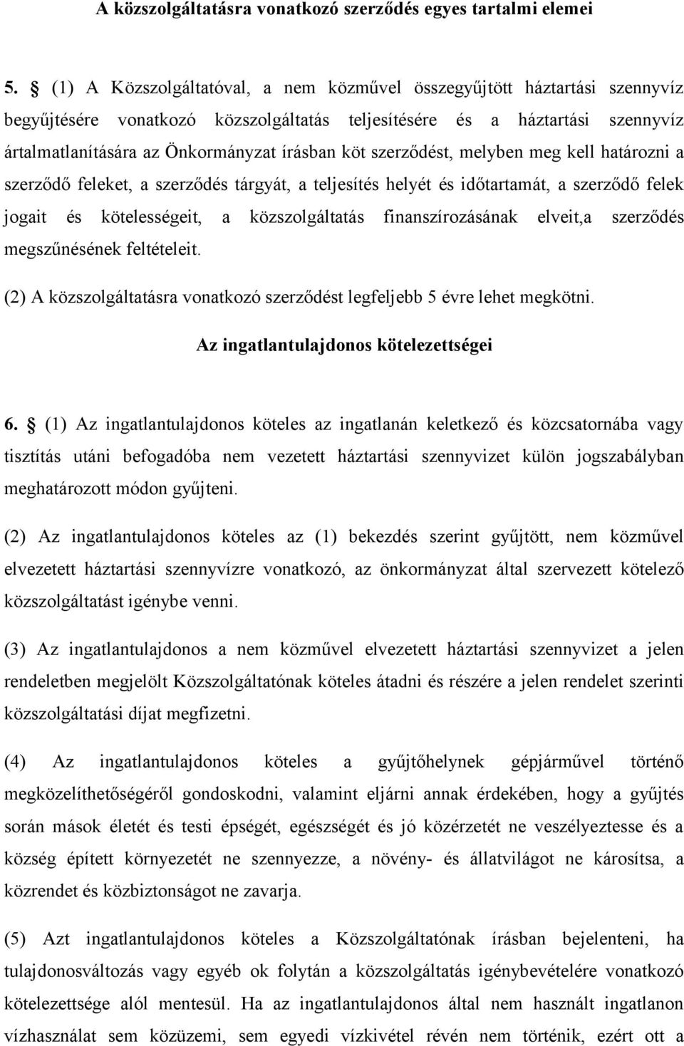 köt szerződést, melyben meg kell határozni a szerződő feleket, a szerződés tárgyát, a teljesítés helyét és időtartamát, a szerződő felek jogait és kötelességeit, a közszolgáltatás finanszírozásának