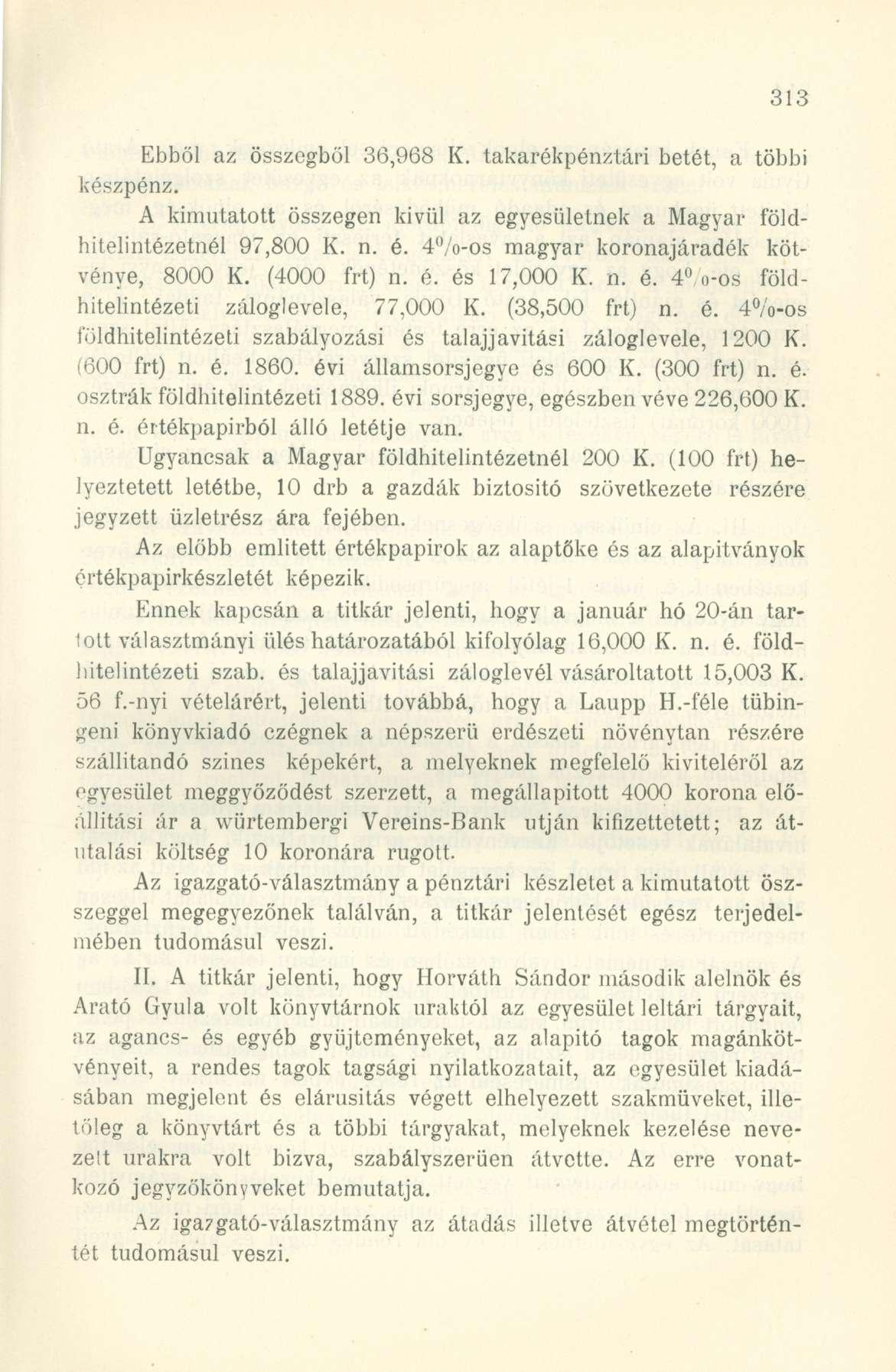 Ebből az összegből 36,968 K. takarékpénztári betét, a többi készpénz. A kimutatott összegen kivül az egyesületnek a Magyar földhitelintézetnél 97,800 K. n. é.
