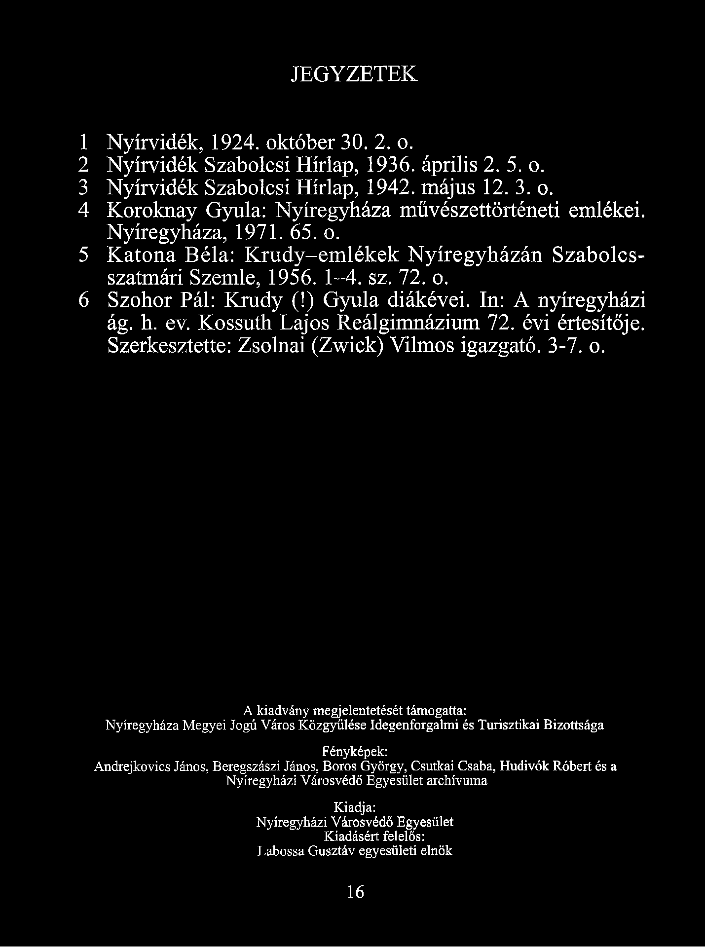 JEGYZETEK 1 Nyírvidék, 1924. október 30. 2. o. 2 Nyírvidék Szabolcsi Hírlap, 1936. április 2. 5. o. 3 Nyírvidék Szabolcsi Hírlap, 1942. május 12. 3. o. 4 Koroknay Gyula: Nyíregyháza művészettörténeti emlékei.