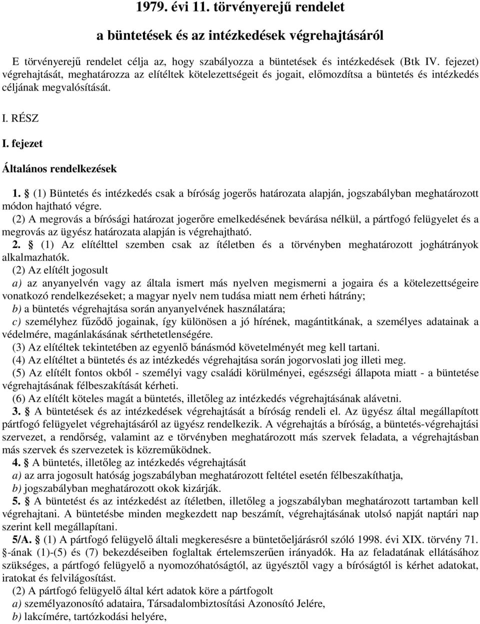 (1) Büntetés és intézkedés csak a bíróság jogerıs határozata alapján, jogszabályban meghatározott módon hajtható végre.