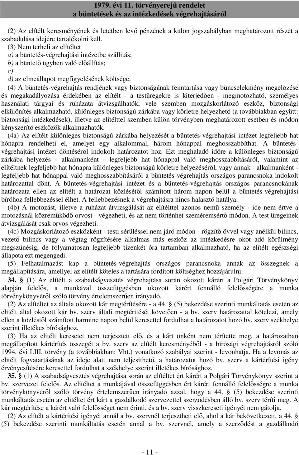 (4) A büntetés-végrehajtás rendjének vagy biztonságának fenntartása vagy bőncselekmény megelızése és megakadályozása érdekében az elítélt - a testüregekre is kiterjedıen - megmotozható, személyes