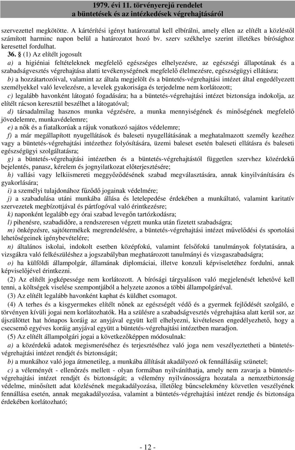 (1) Az elítélt jogosult a) a higiéniai feltételeknek megfelelı egészséges elhelyezésre, az egészségi állapotának és a szabadságvesztés végrehajtása alatti tevékenységének megfelelı élelmezésre,