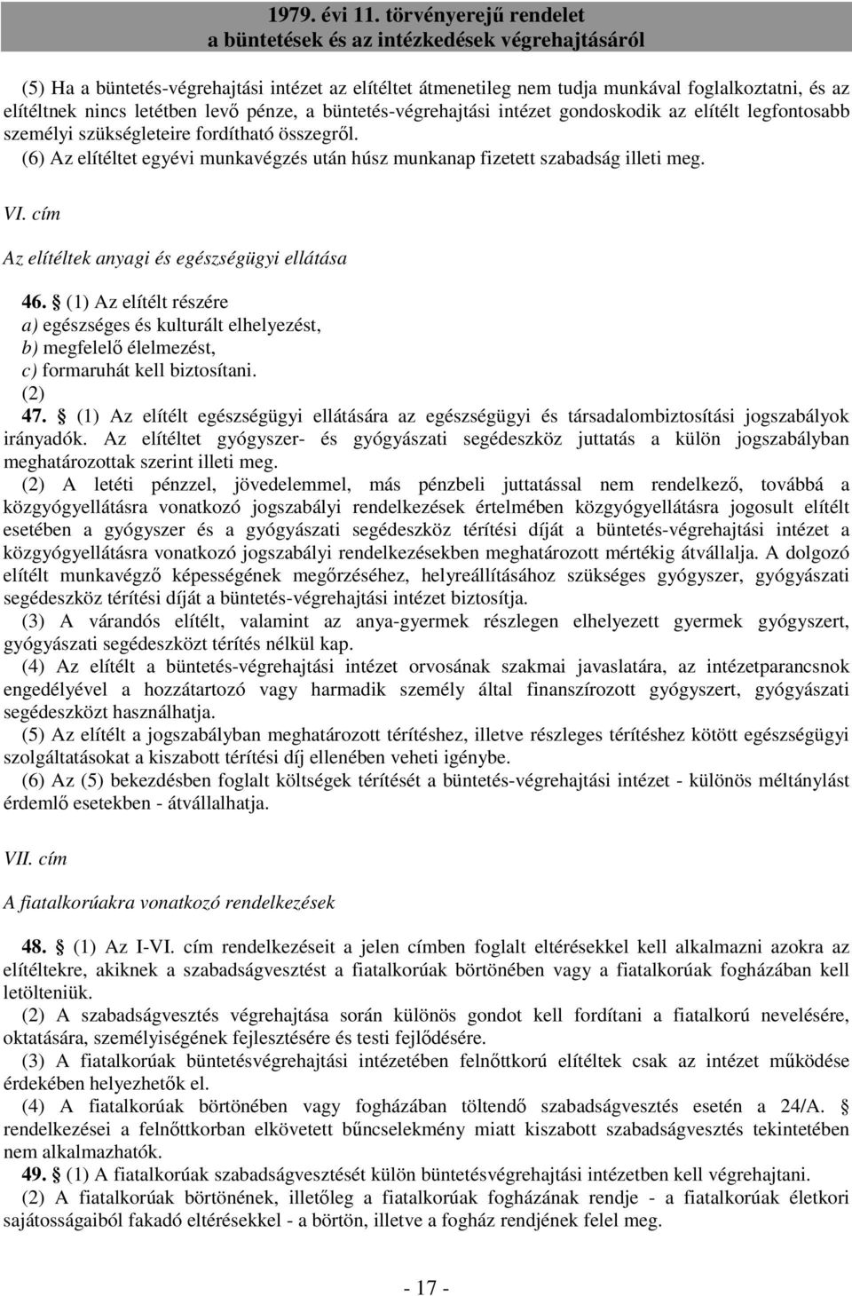 cím Az elítéltek anyagi és egészségügyi ellátása 46. (1) Az elítélt részére a) egészséges és kulturált elhelyezést, b) megfelelı élelmezést, c) formaruhát kell biztosítani. (2) 47.
