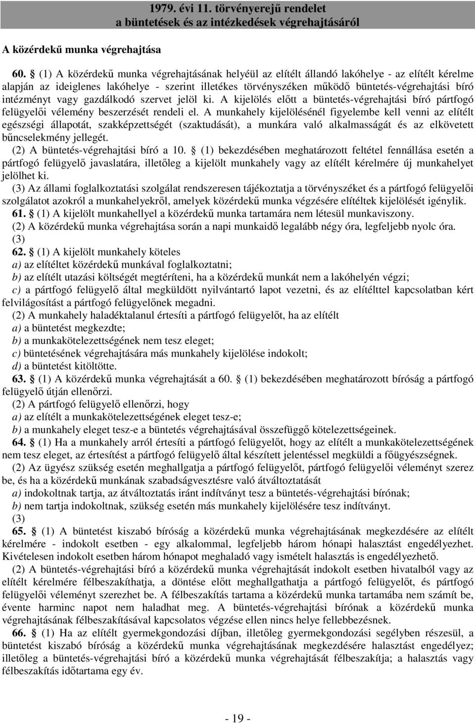 intézményt vagy gazdálkodó szervet jelöl ki. A kijelölés elıtt a büntetés-végrehajtási bíró pártfogó felügyelıi vélemény beszerzését rendeli el.