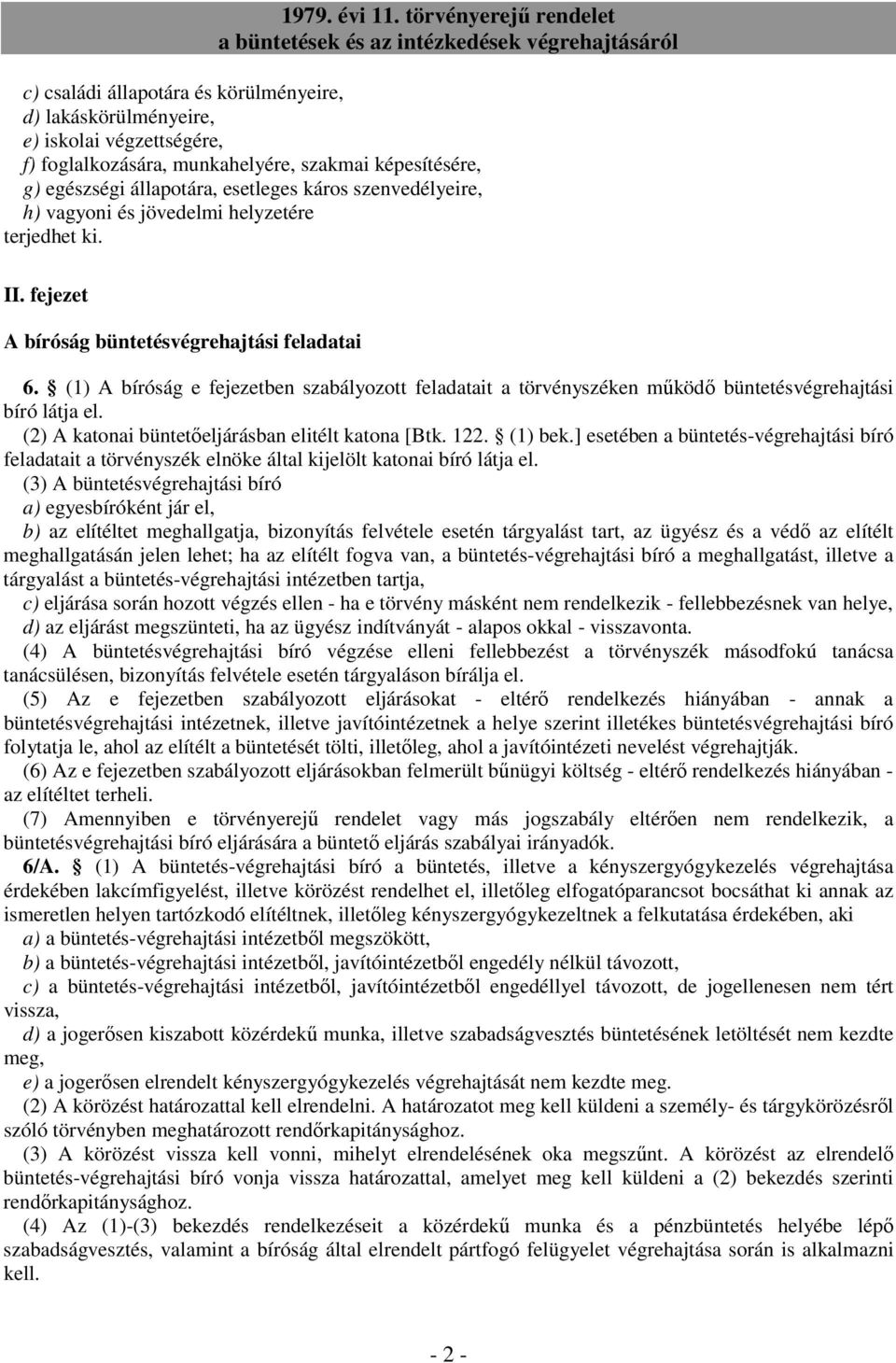 (1) A bíróság e fejezetben szabályozott feladatait a törvényszéken mőködı büntetésvégrehajtási bíró látja el. (2) A katonai büntetıeljárásban elitélt katona [Btk. 122. (1) bek.