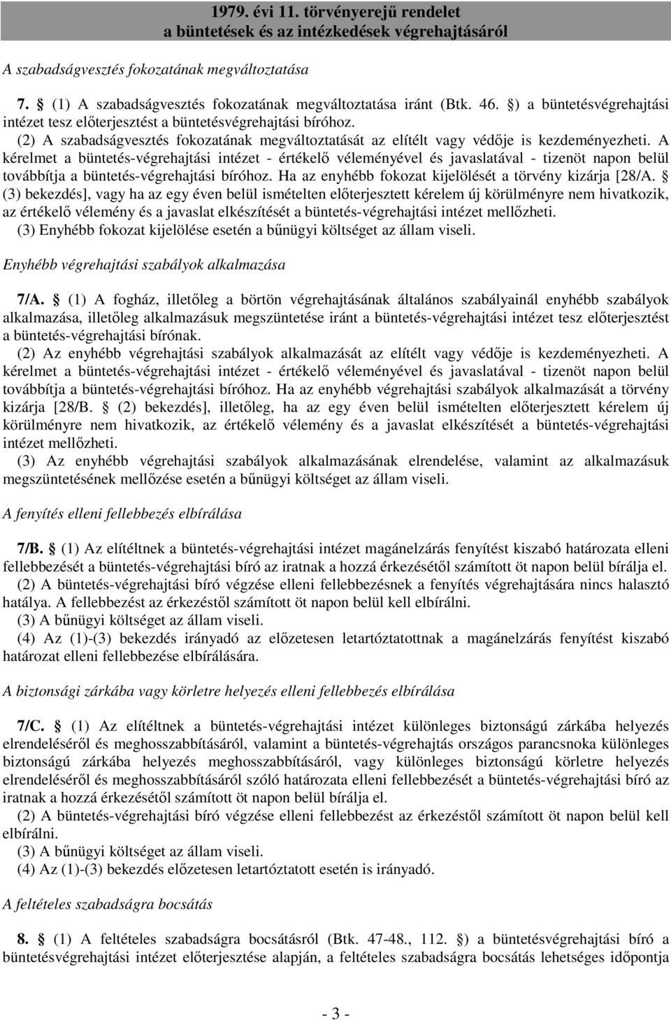 A kérelmet a büntetés-végrehajtási intézet - értékelı véleményével és javaslatával - tizenöt napon belül továbbítja a büntetés-végrehajtási bíróhoz.