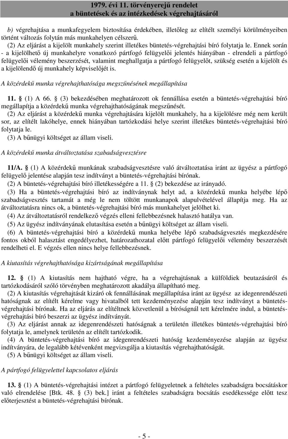 Ennek során - a kijelölhetı új munkahelyre vonatkozó pártfogó felügyelıi jelentés hiányában - elrendeli a pártfogó felügyelıi vélemény beszerzését, valamint meghallgatja a pártfogó felügyelıt,
