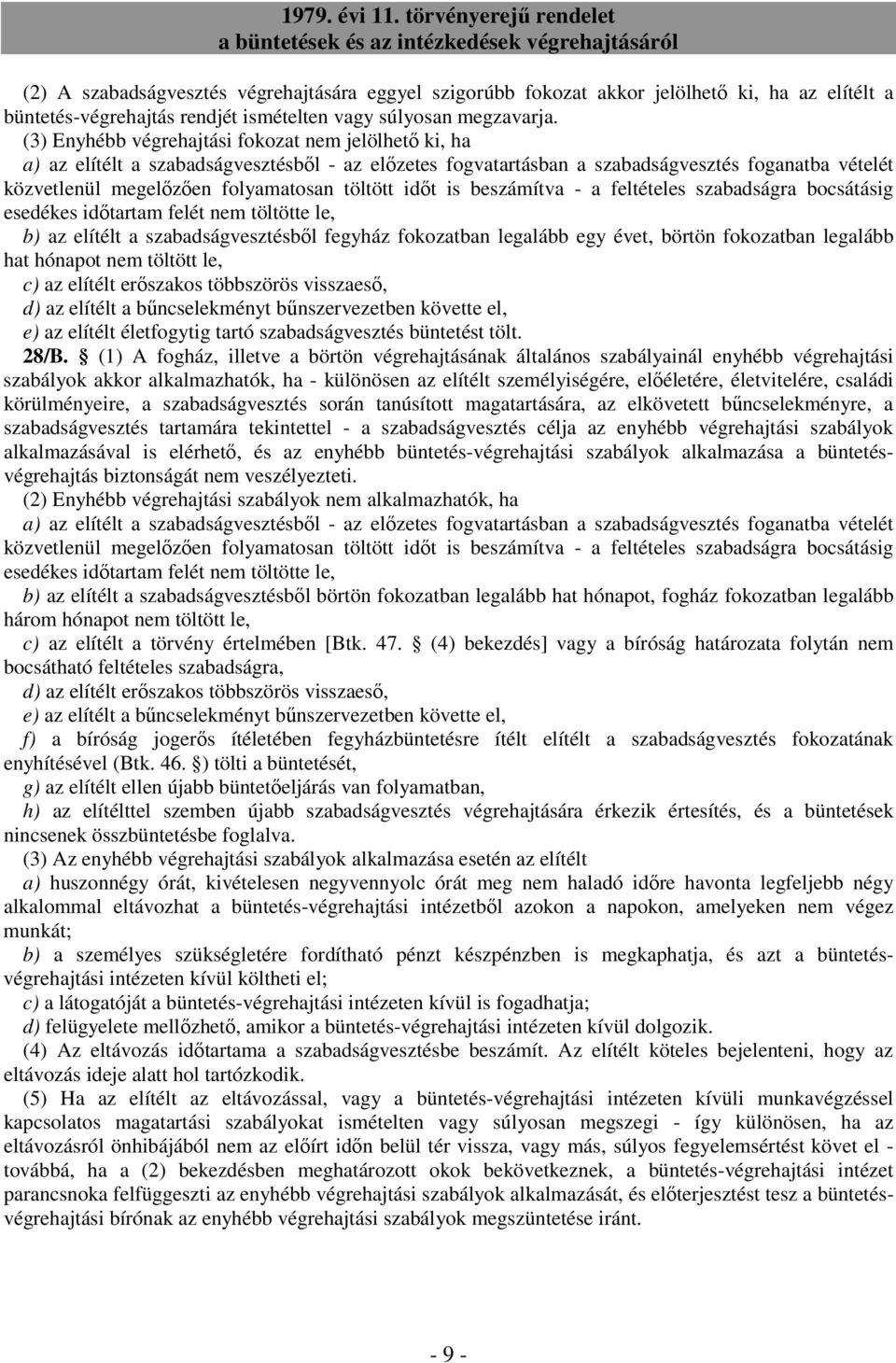 idıt is beszámítva - a feltételes szabadságra bocsátásig esedékes idıtartam felét nem töltötte le, b) az elítélt a szabadságvesztésbıl fegyház fokozatban legalább egy évet, börtön fokozatban legalább