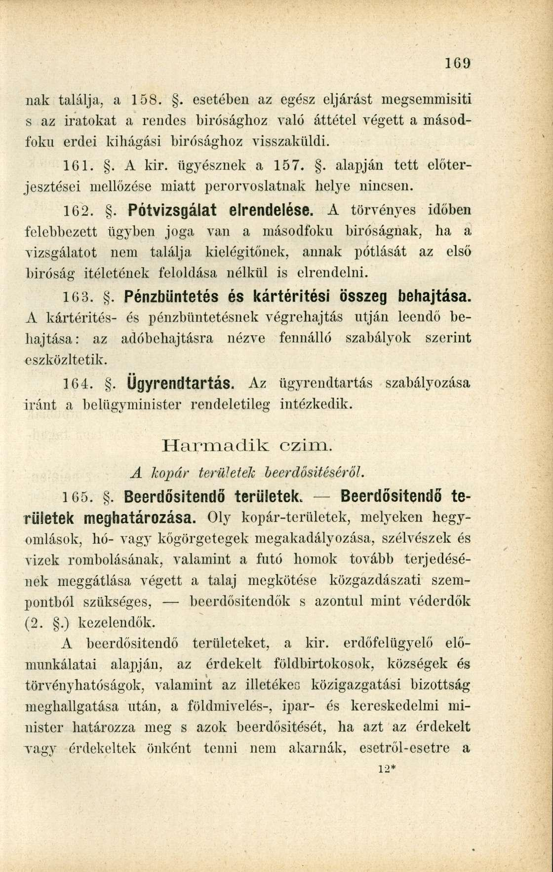 nak találja, a 158.. esetében az egész eljárást megsemmisíti s az iratokat a rendes bírósághoz való áttétel végett a másodfokú erdei kihágási birósághoz visszaküldi. 161.. A kir. ügyésznek a 157.