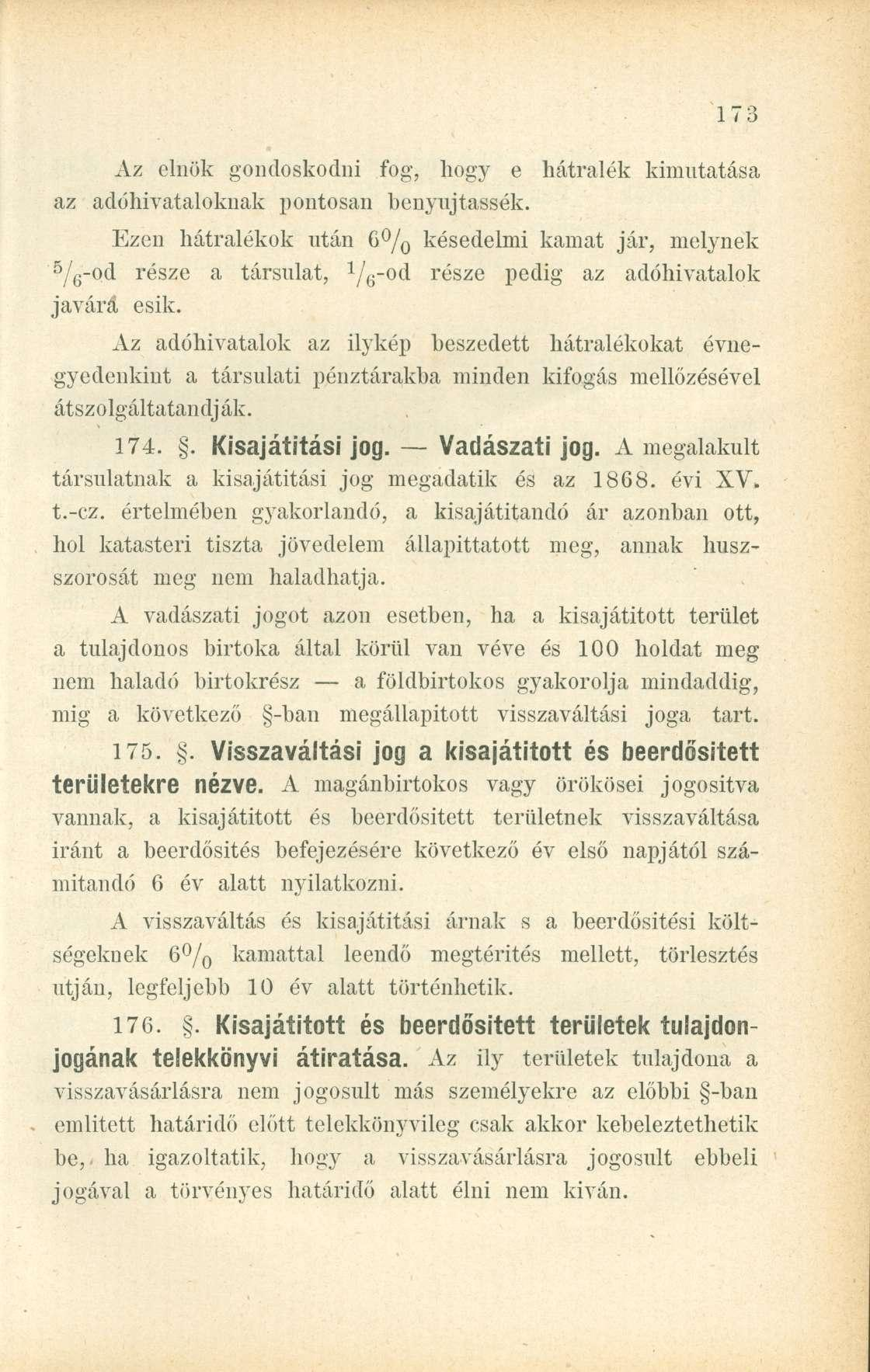 Az elnök gondoskodni fog, hogy e hátralék kimutatása az adóhivataloknak pontosan benyujtassék. Ezen hátralékok után C / 0 késedelmi kamat jár, melynek 5 / G -od része a társulat, javára esik.