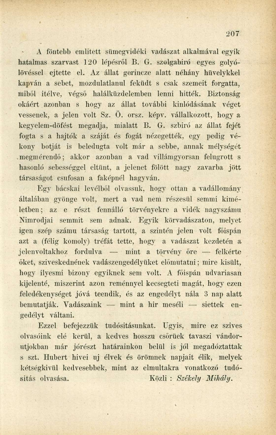 A föntebb emiitett sümegvidéki vadászat alkalmával egyik hatalmas szarvast 120 lépésről B. G. szolgabiró egyes golyólövéssel ejtette el.