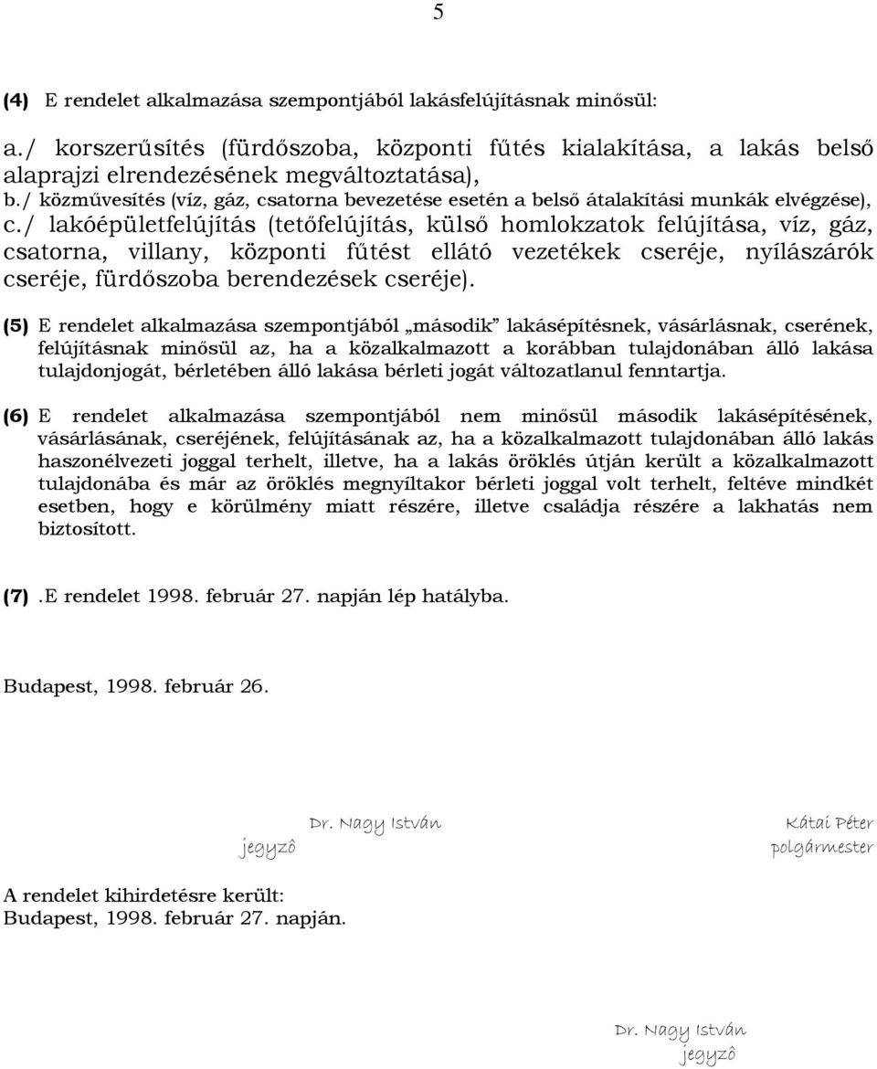 / lakóépületfelújítás (tetőfelújítás, külső homlokzatok felújítása, víz, gáz, csatorna, villany, központi fűtést ellátó vezetékek cseréje, nyílászárók cseréje, fürdőszoba berendezések cseréje).