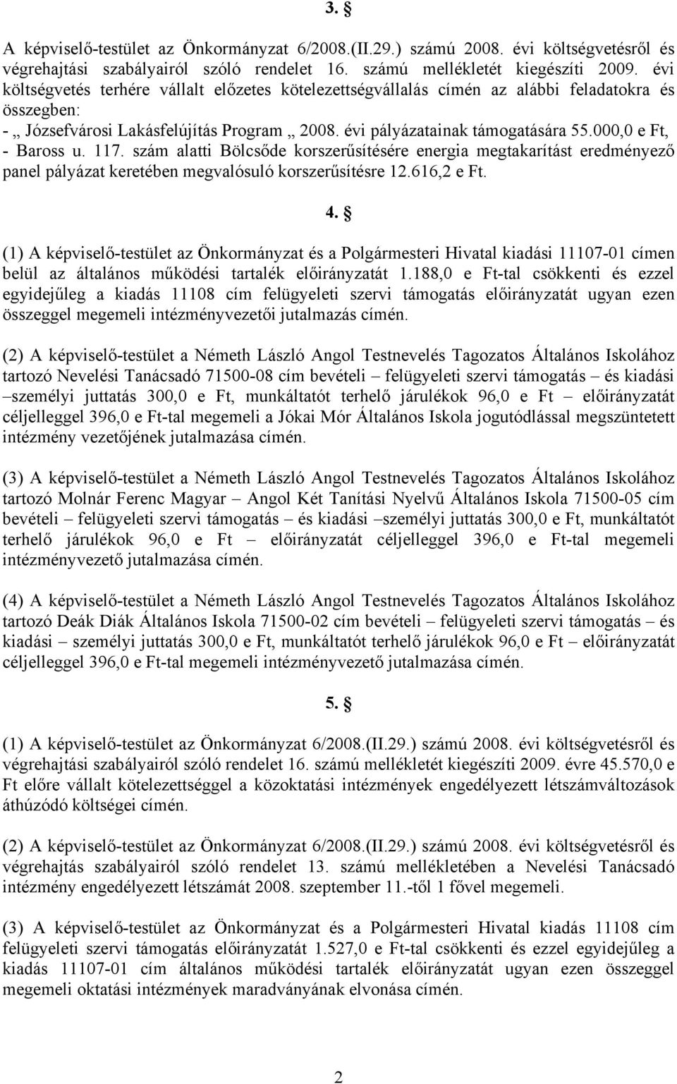 000,0 e Ft, - Baross u. 117. szám alatti Bölcsőde korszerűsítésére energia megtakarítást eredményező panel pályázat keretében megvalósuló korszerűsítésre 12.616,2 e Ft. 4.