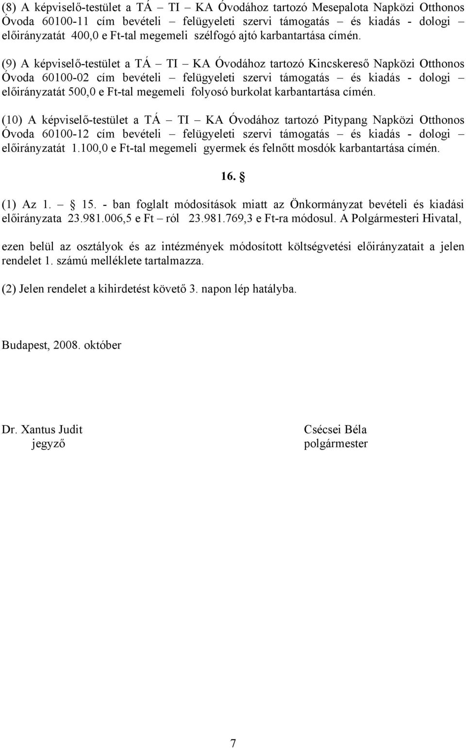 (9) A képviselő-testület a TÁ TI KA Óvodához tartozó Kincskereső Napközi Otthonos Óvoda 60100-02 cím bevételi felügyeleti szervi támogatás és kiadás - dologi előirányzatát 500,0 e Ft-tal megemeli