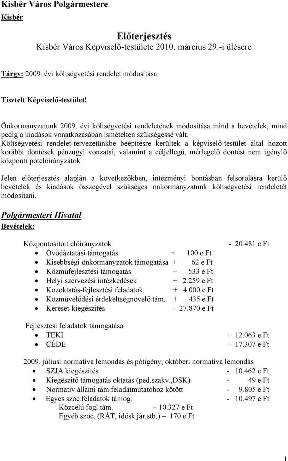 Költségvetési rendelet-tervezetünkbe beépítésre kerültek a képviselő-testület által hozott korábbi döntések pénzügyi vonzatai, valamint a céljellegű, mérlegelő döntést nem igénylő központi