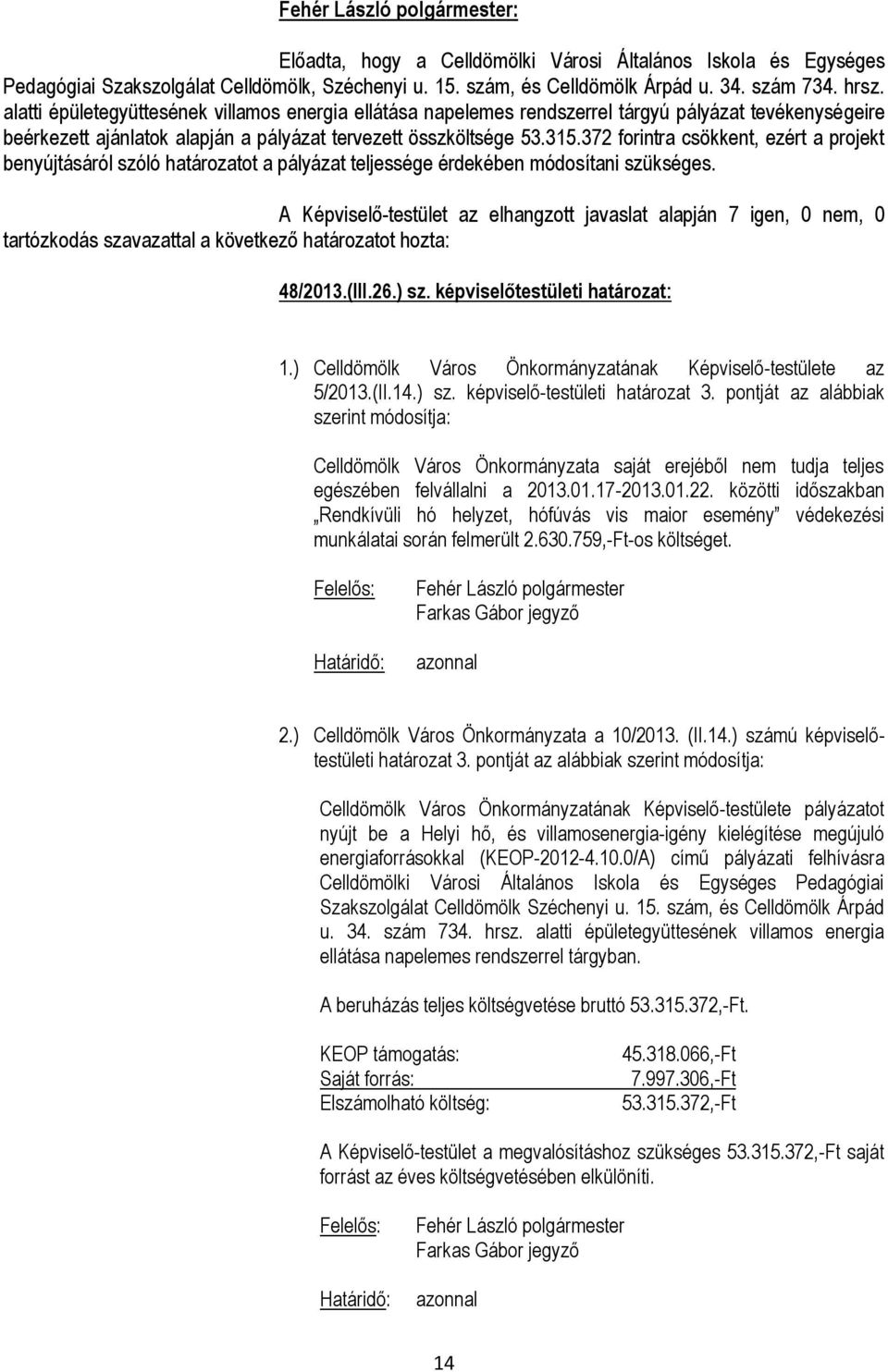 372 forintra csökkent, ezért a projekt benyújtásáról szóló határozatot a pályázat teljessége érdekében módosítani szükséges.