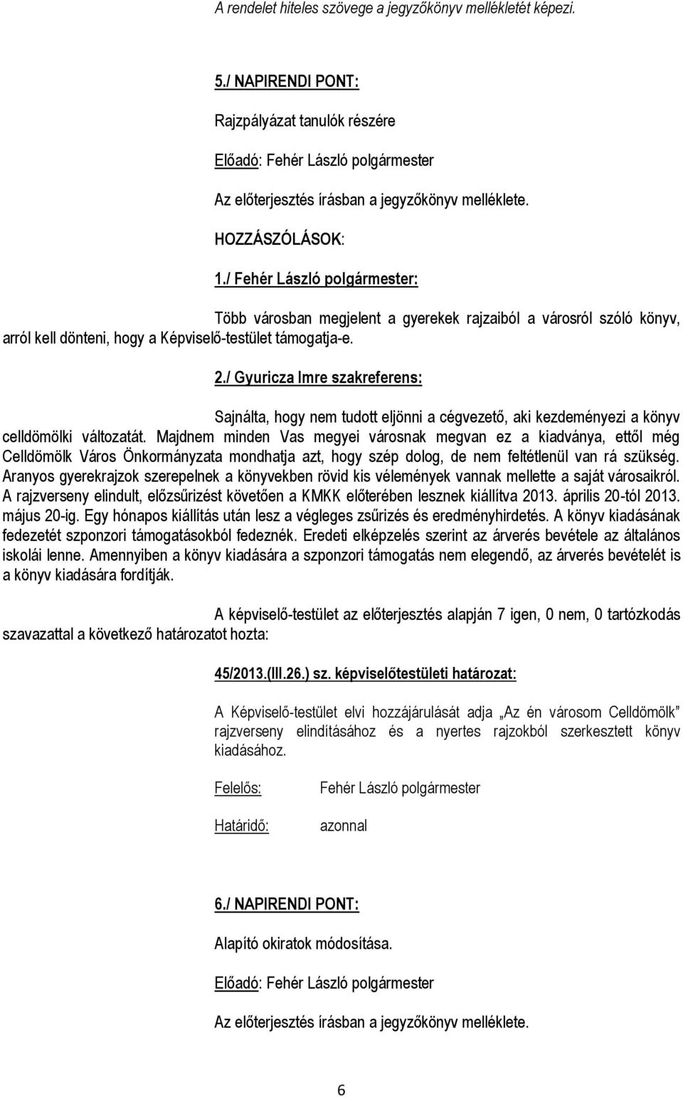 / Gyuricza Imre szakreferens: Sajnálta, hogy nem tudott eljönni a cégvezető, aki kezdeményezi a könyv celldömölki változatát.