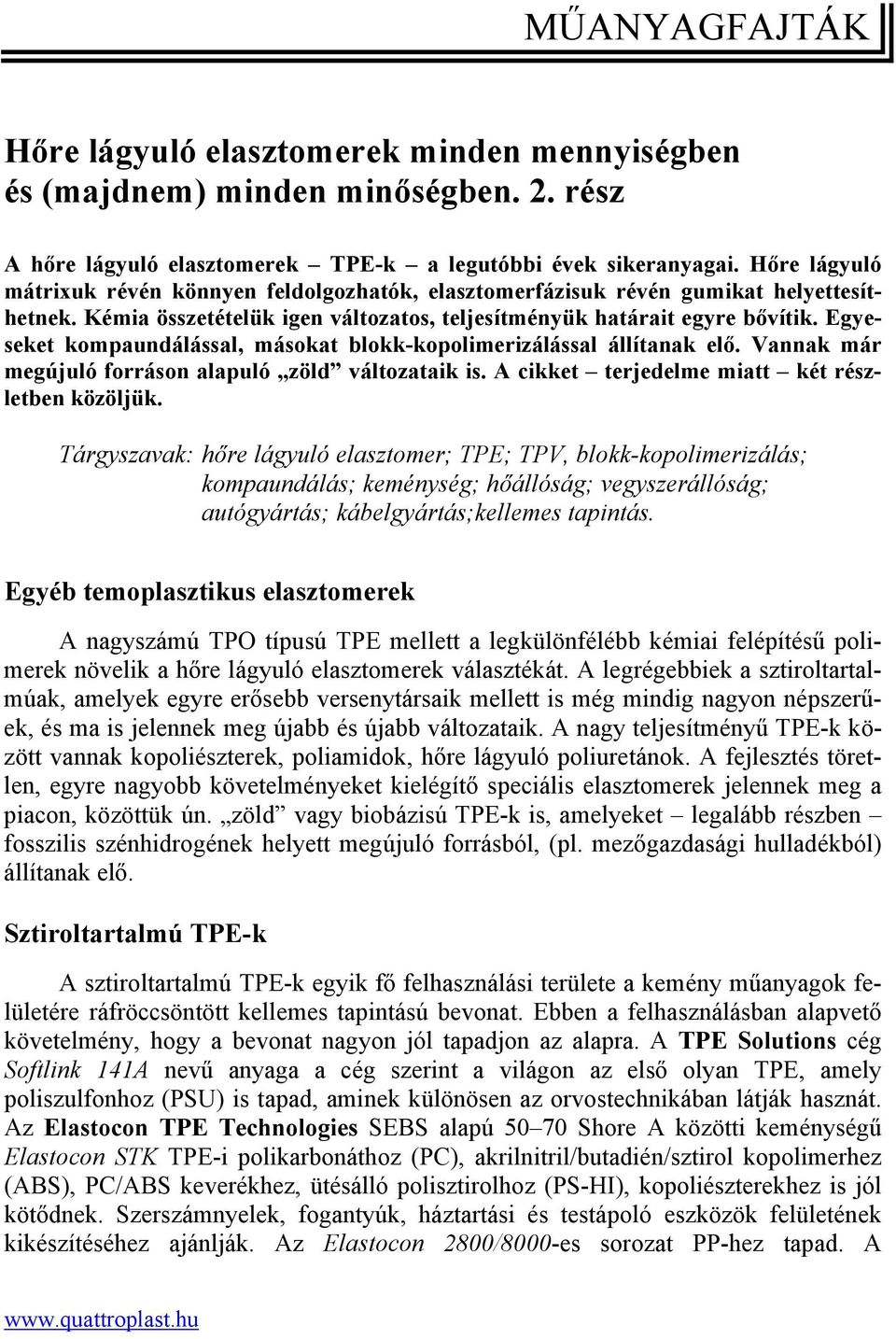 Egyeseket kompaundálással, másokat blokk-kopolimerizálással állítanak elő. Vannak már megújuló forráson alapuló zöld változataik is. A cikket terjedelme miatt két részletben közöljük.