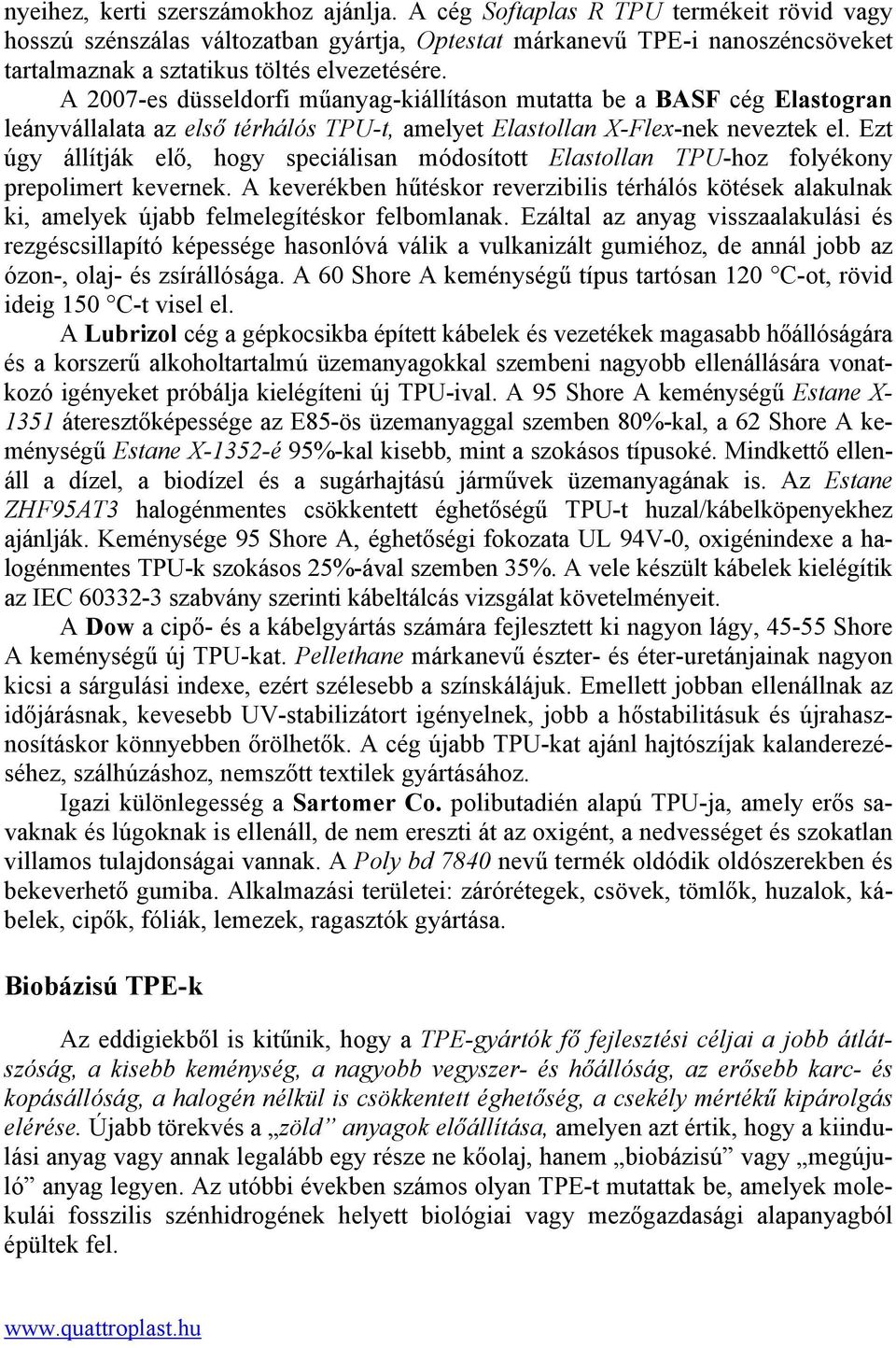 A 2007-es düsseldorfi műanyag-kiállításon mutatta be a BASF cég Elastogran leányvállalata az első térhálós TPU-t, amelyet Elastollan X-Flex-nek neveztek el.