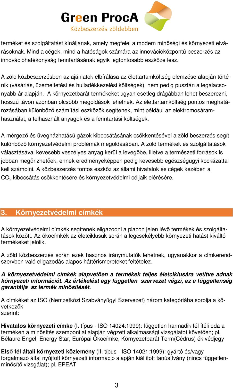 A zöld közbeszerzésben az ajánlatk elbírálása az élettartamköltség elemzése alapján történik (vásárlás, üzemeltetési és hulladékkezelési költségek), nem pedig pusztán a legalacsnyabb ár alapján.