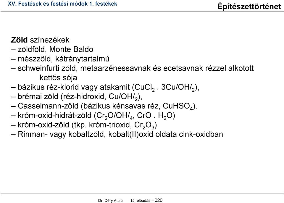 3Cu/OH/ 2 ), brémai zöld (réz-hidroxid, Cu/OH/ 2 ), Casselmann-zöld (bázikus kénsavas réz, CuHSO 4 ).
