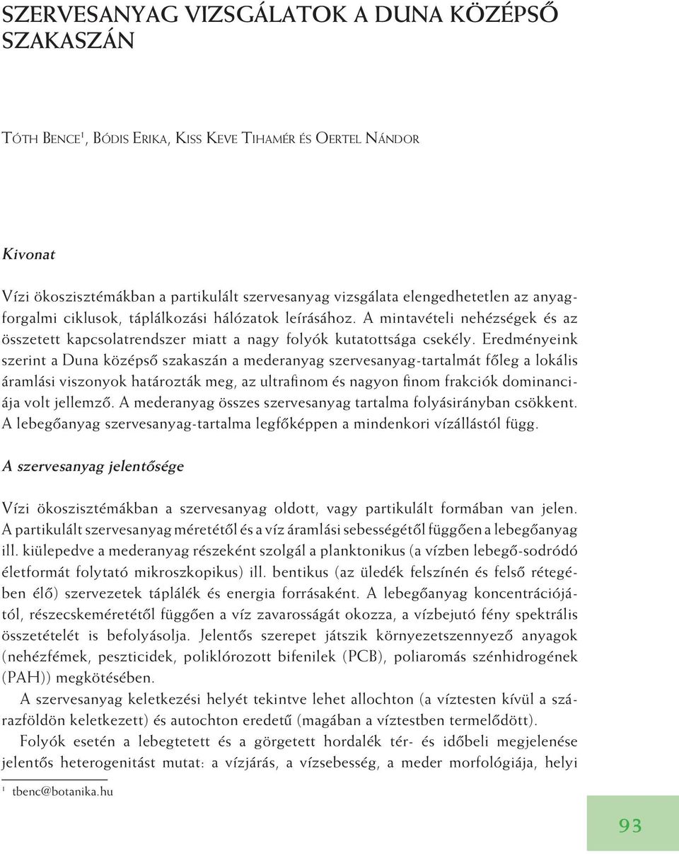 Eredményeink szerint a Duna középsô szakaszán a mederanyag szervesanyag-tartalmát fôleg a lokális áramlási viszonyok határozták meg, az ultrafinom és nagyon finom frakciók dominanciája volt jellemzô.