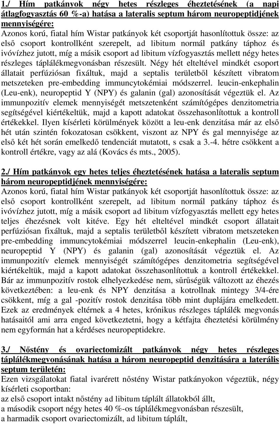 táplálékmegvonásban részesült. Négy hét elteltével mindkét csoport állatait perfúziósan fixáltuk, majd a septalis területből készített vibratom metszeteken pre-embedding immuncytokémiai módszerrel.