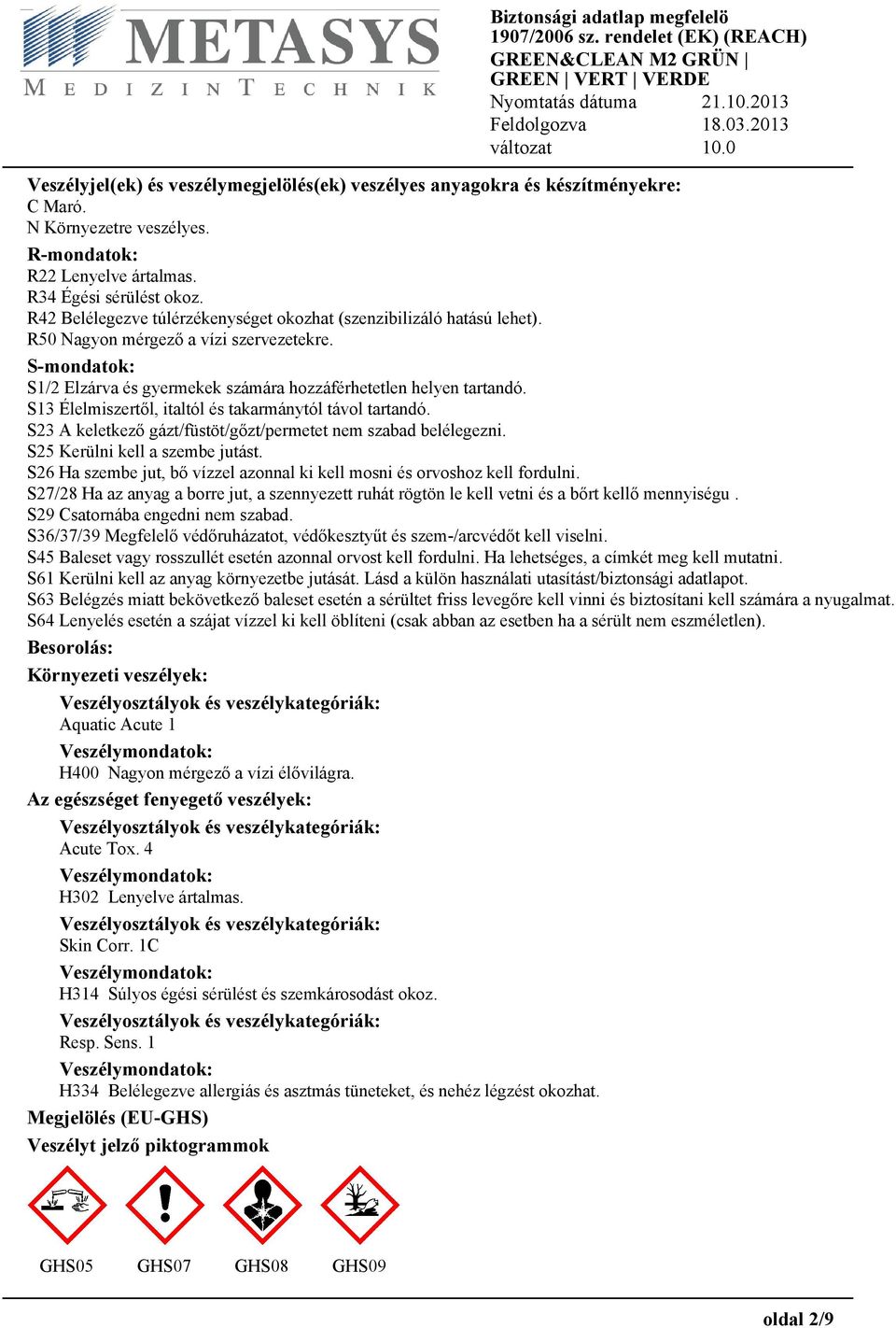 S13 Élelmiszertől, italtól és takarmánytól távol tartandó. S23 A keletkező gázt/füstöt/gőzt/permetet nem szabad belélegezni. S25 Kerülni kell a szembe jutást.
