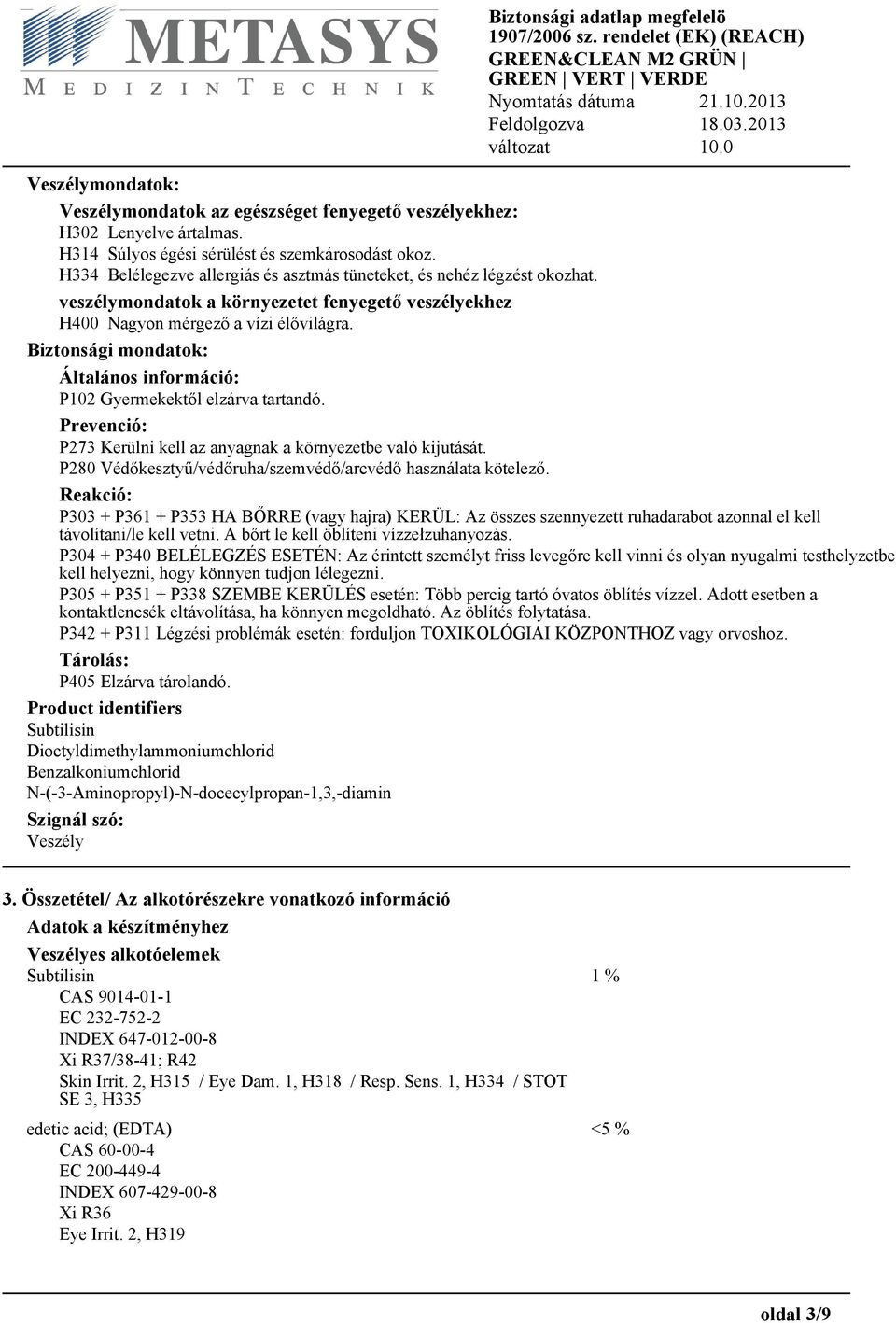 Biztonsági mondatok: Általános információ: P102 Gyermekektől elzárva tartandó. Prevenció: P273 Kerülni kell az anyagnak a környezetbe való kijutását.