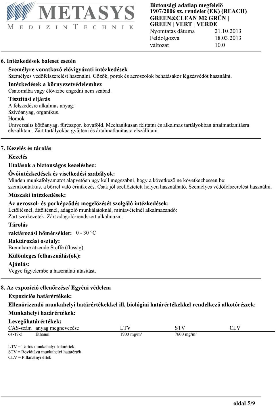 kovaföld. Mechanikusan felitatni és alkalmas tartályokban ártalmatlanításra elszállítani. Zárt tartályokba gyűjteni és ártalmatlanításra elszállítani. 7.