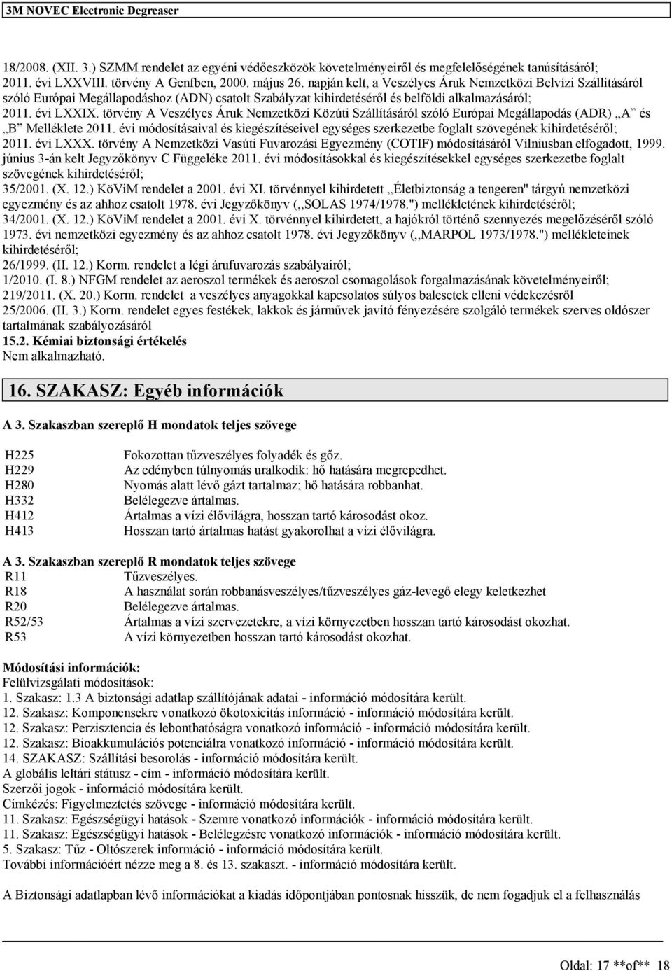 törvény A Vezélye Áruk Nemzetközi Közúti Szállítááról zóló Európai Megállapodá (ADR) A é B Melléklete 2011. évi módoítáaival é kiegézítéeivel egyége zerkezetbe foglalt zövegének kihirdetééről; 2011.