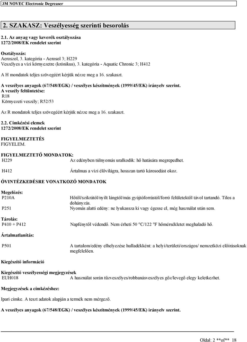 A vezélye anyagok (67/548/EGK) / vezélye kézítmények (1999/45/EK) irányelv zerint. A vezély feltüntetée: R18 Környezeti vezély; R52/