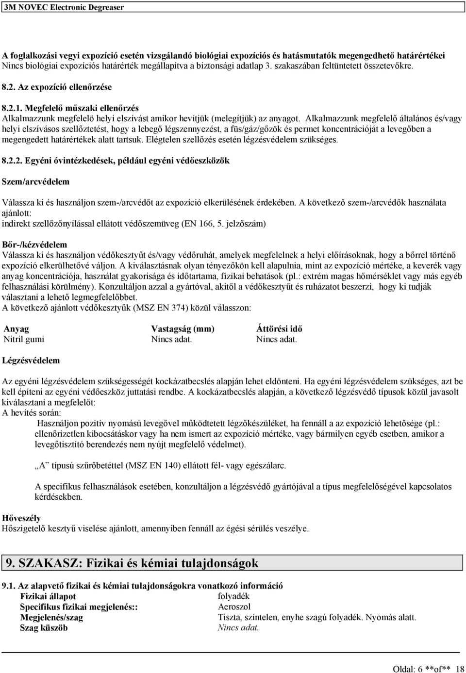 Alkalmazzunk megfelelő általáno é/vagy helyi elzíváo zellőztetét, hogy a lebegő légzennyezét, a fü/gáz/gőzök é permet koncentrációját a levegőben a megengedett határértékek alatt tartuk.