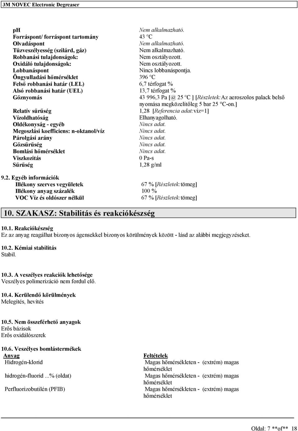 Öngyulladái hőméréklet 396 ºC Felő robbanái határ (LEL) 6,7 térfogat % Aló robbanái határ (UEL) 13,7 térfogat % Gőznyomá 43 996,3 Pa [@ 25 ºC ] [Rézletek:Az aerozolo palack belő nyomáa megközelítőleg