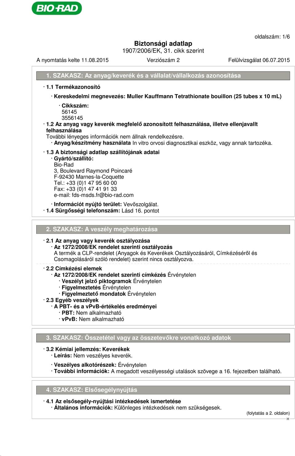 3 A biztonsági adatlap szállítójának adatai Gyártó/szállító: Bio-Rad 3, Boulevard Raymond Poincaré F-92430 Marnes-la-Coquette Tel.: +33 (0)1 47 95 60 00 Fax: +33 (0)1 47 41 91 33 e-mail: fds-msds.