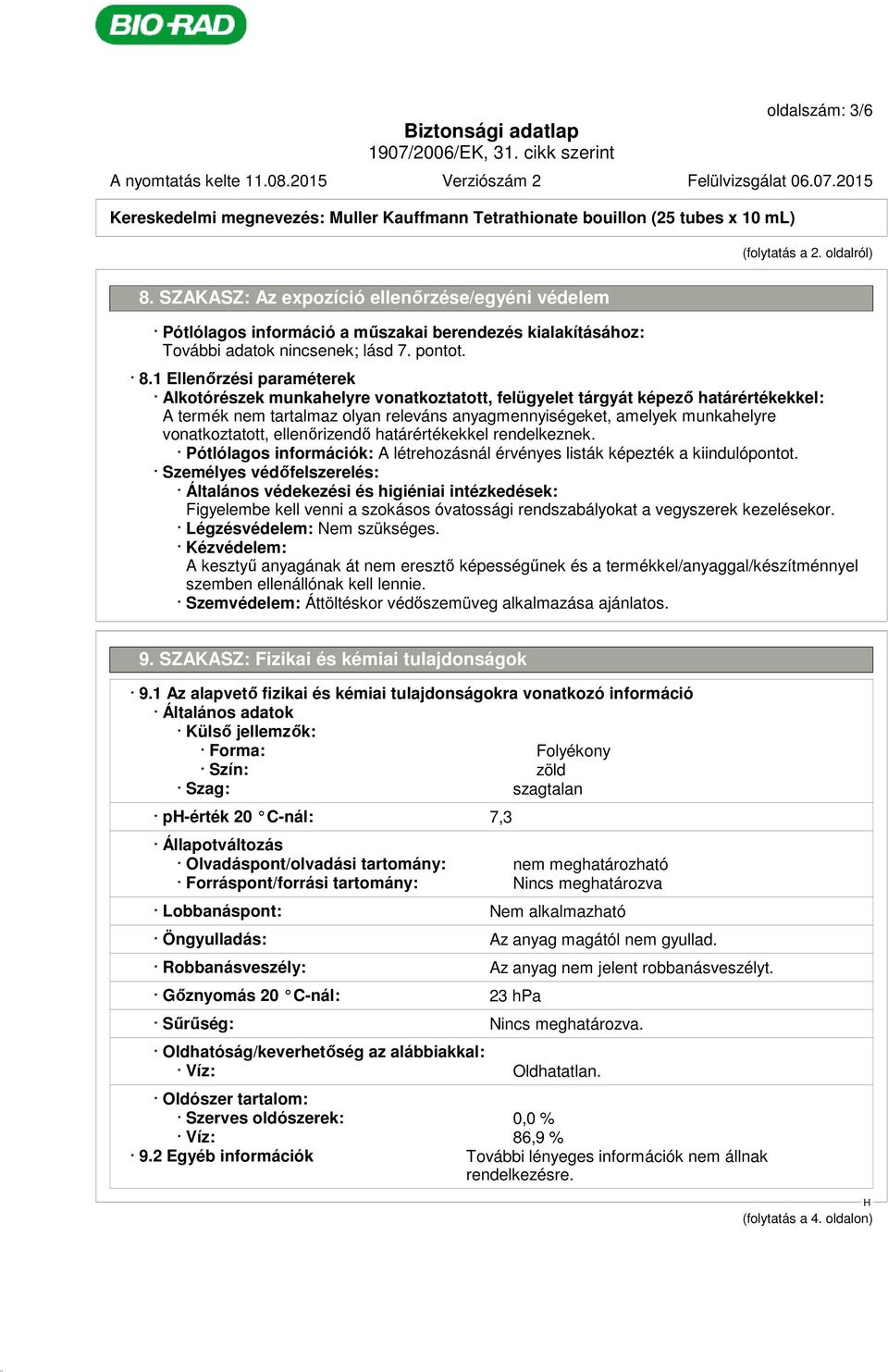 1 Ellenőrzési paraméterek Alkotórészek munkahelyre vonatkoztatott, felügyelet tárgyát képező határértékekkel: A termék nem tartalmaz olyan releváns anyagmennyiségeket, amelyek munkahelyre