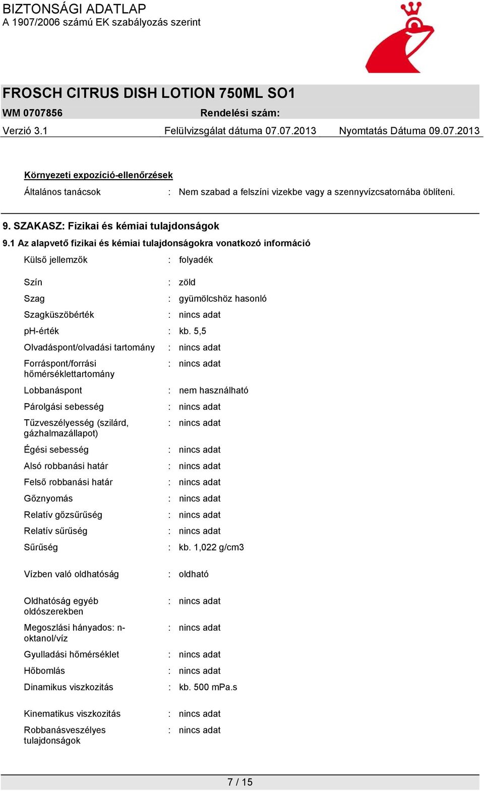 5,5 Olvadáspont/olvadási tartomány Forráspont/forrási hőmérséklettartomány Lobbanáspont : nem használható Párolgási sebesség Tűzveszélyesség (szilárd, gázhalmazállapot) Égési sebesség Alsó robbanási