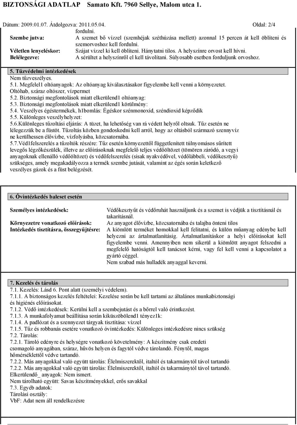 5. Tűzvédelmi intézkedések Nem tűzveszélyes. 5.1. Megfelel1 oltóanyagok: Az oltóanyag kiválasztásakor figyelembe kell venni a környezetet. Oltóhab, száraz oltószer, vízpermet 5.2.