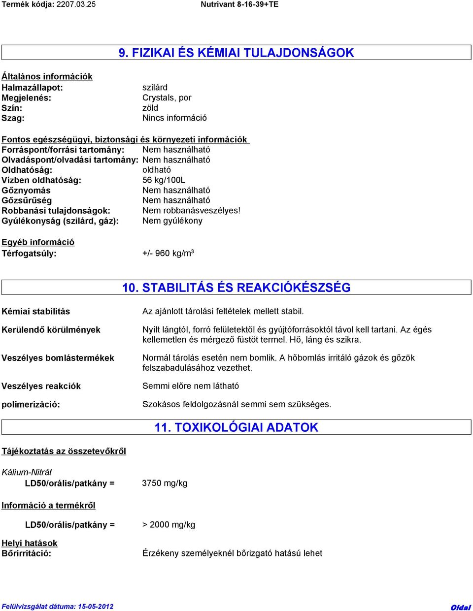 Robbanási tulajdonságok: Nem robbanásveszélyes! Gyúlékonyság (szilárd, gáz): Nem gyúlékony Egyéb információ Térfogatsúly: +/- 960 kg/m 3 10.