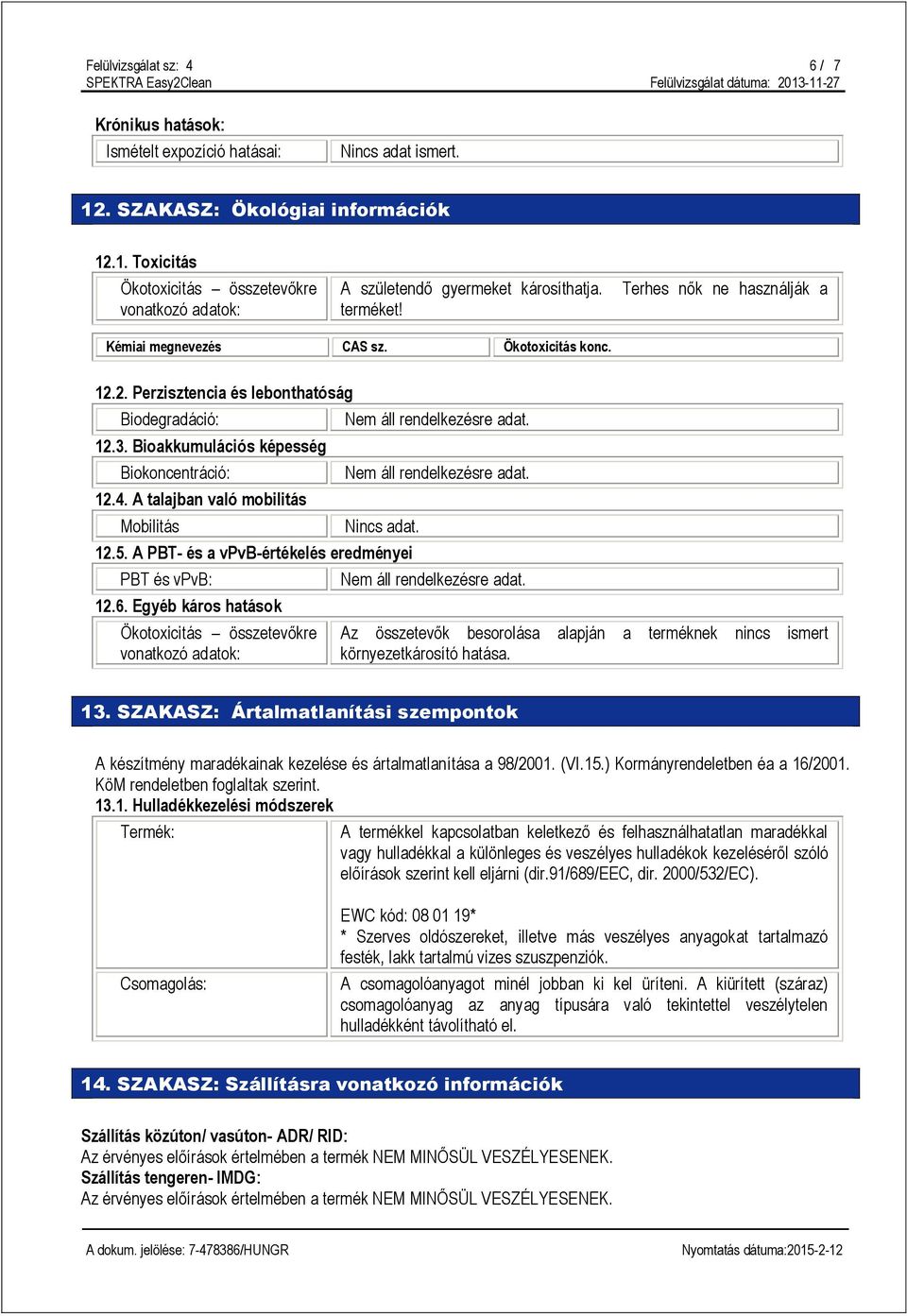 A talajban való mobilitás Mobilitás Nincs adat. 12.5. A PBT és a vpvbértékelés eredményei PBT és vpvb: 12.6.