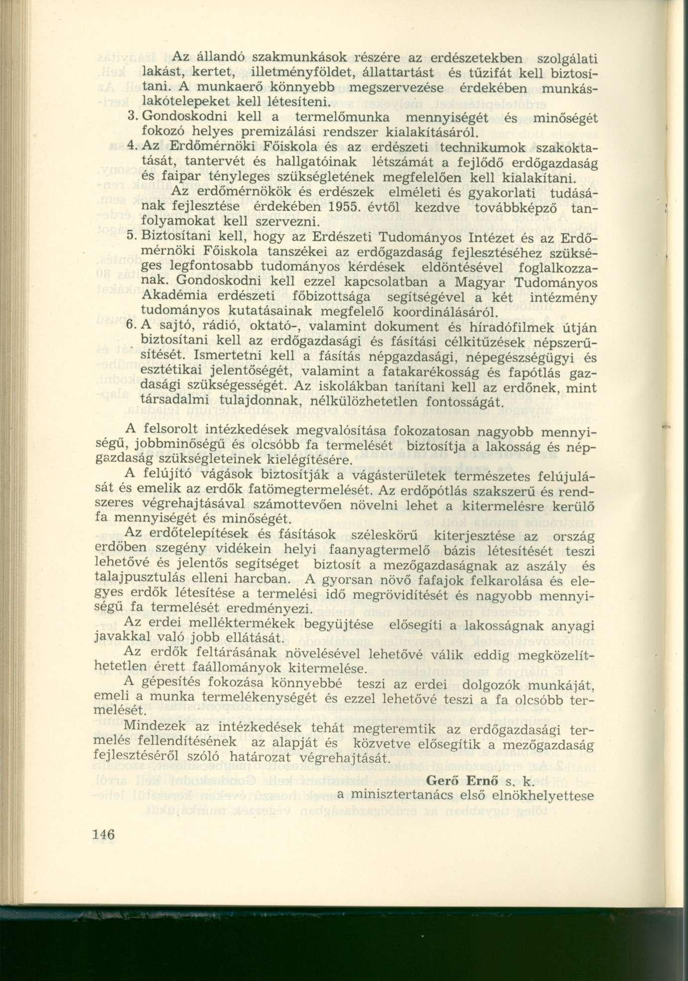 Az állandó szakmunkások részére az erdészetekben szolgálati lakást, kertet, illetményföldet, állattartást és tűzifát kell biztosítani.