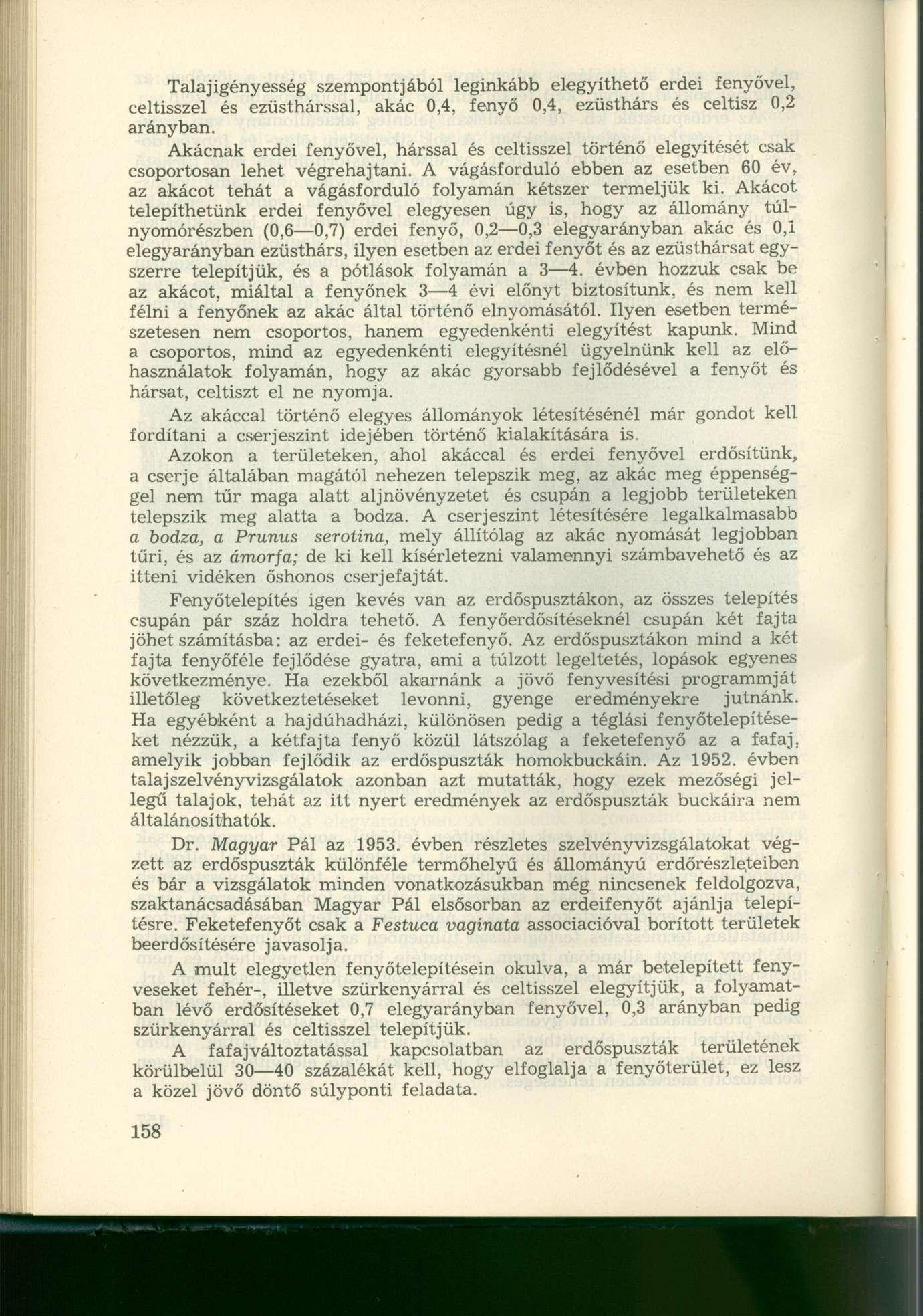 Talaj igényesség szempontjából leginkább elegyíthető erdei fenyővel, celtisszel és ezüsthárssal, akác 0,4, fenyő 0,4, ezüsthárs és celtisz 0,2 arányban.