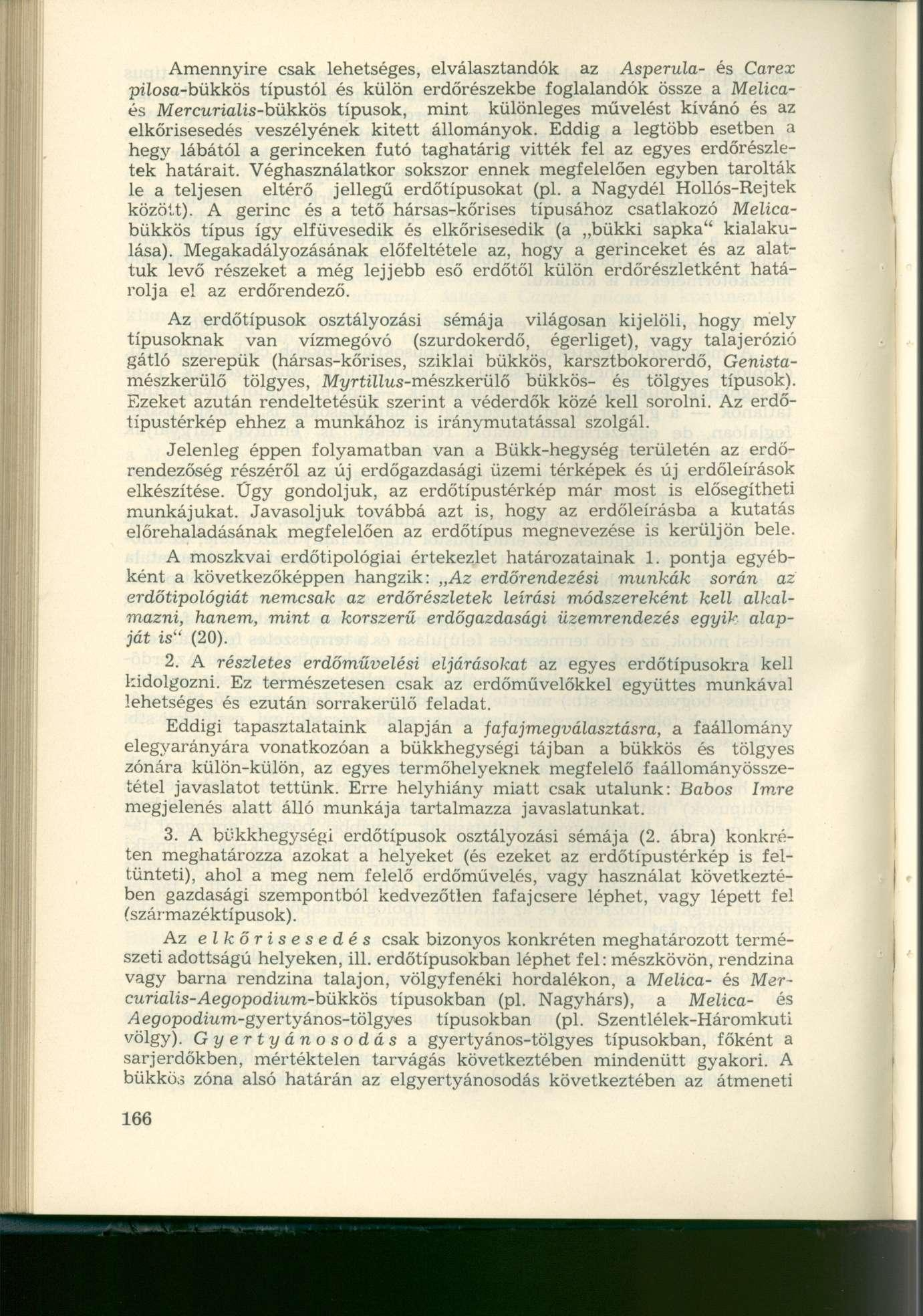 Amennyire csak lehetséges, elválasztandók az Asperula- és Carex pilosa-bükkös típustól és külön erdőrészekbe foglalandók össze a Melicaés Mercurialis-bükkös típusok, mint különleges művelést kívánó