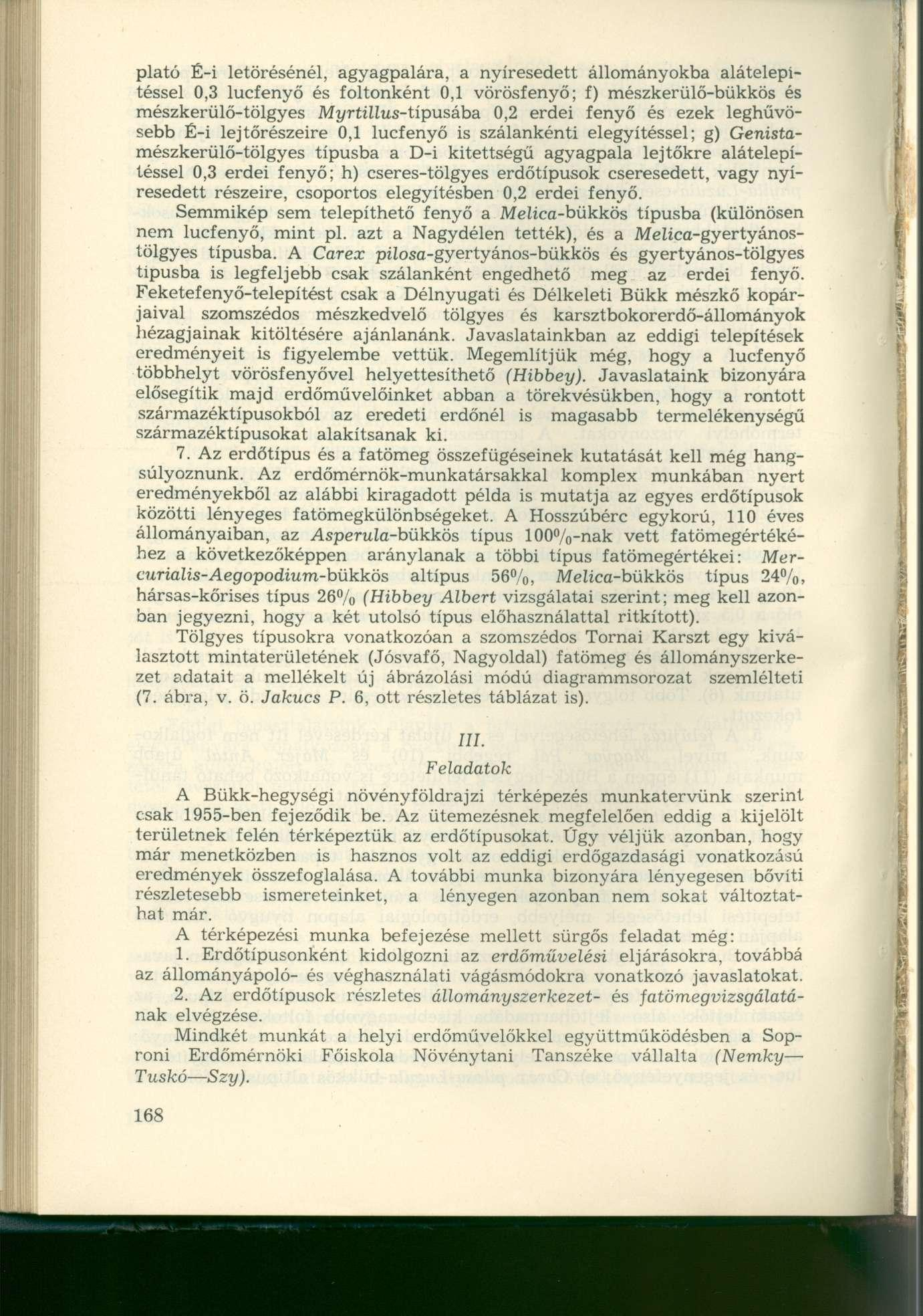 plató É-i letörésénél, agyagpalára, a nyíresedett állományokba alátelepítéssel 0,3 lucfenyő és foltonként 0,1 vörösfenyő; f) mészkerülő-bükkös és mészkerülő-tölgyes Myrtillus-típusába 0,2 erdei fenyő