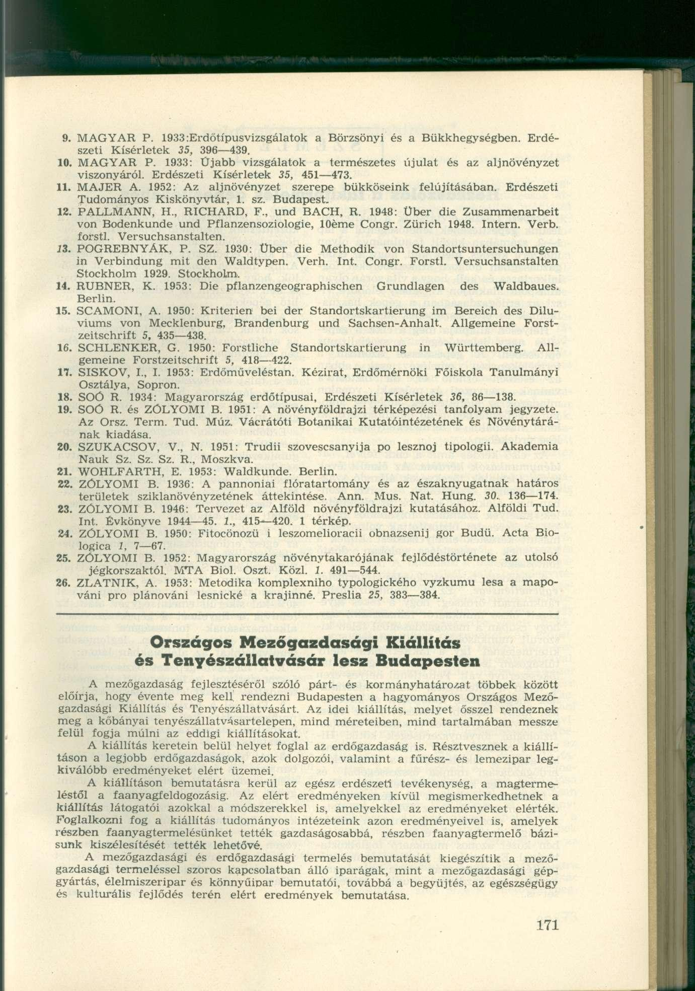 9. MAGYAR P. 1933:Erdőtípusvizsgálatok a Börzsönyi és a Bükkhegységben. Erdészeti Kísérletek 35, 396 439. 10. MAGYAR P. 1933: Ujabb vizsgálatok a természetes újulat és az aljnövényzet viszonyáról.