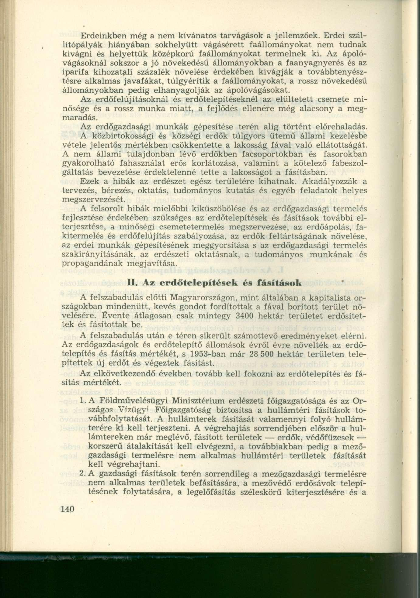 Erdeinkben még a nem kívánatos tarvágások a jellemzőek. Erdei szállítópályák hiányában sokhelyütt vágásérett faállományokat nem tudnak kivágni és helyettük középkorú faállományokat termelnek ki.