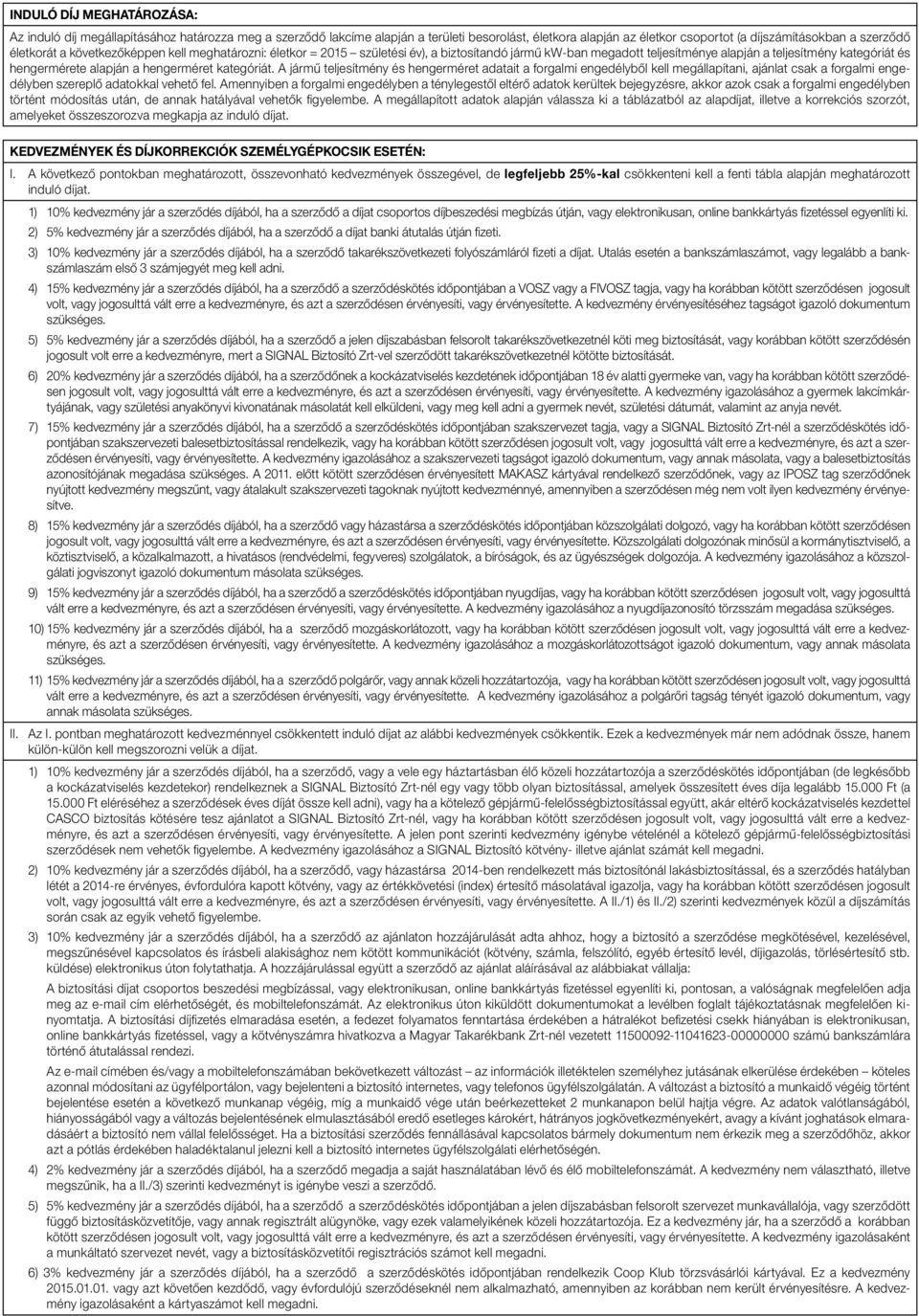A jármű teljesítmény és hengerméret adatait a forgalmi engedélyből kell megállapítani, ajánlat csak a forgalmi engedélyben szereplő adatokkal vehető fel.