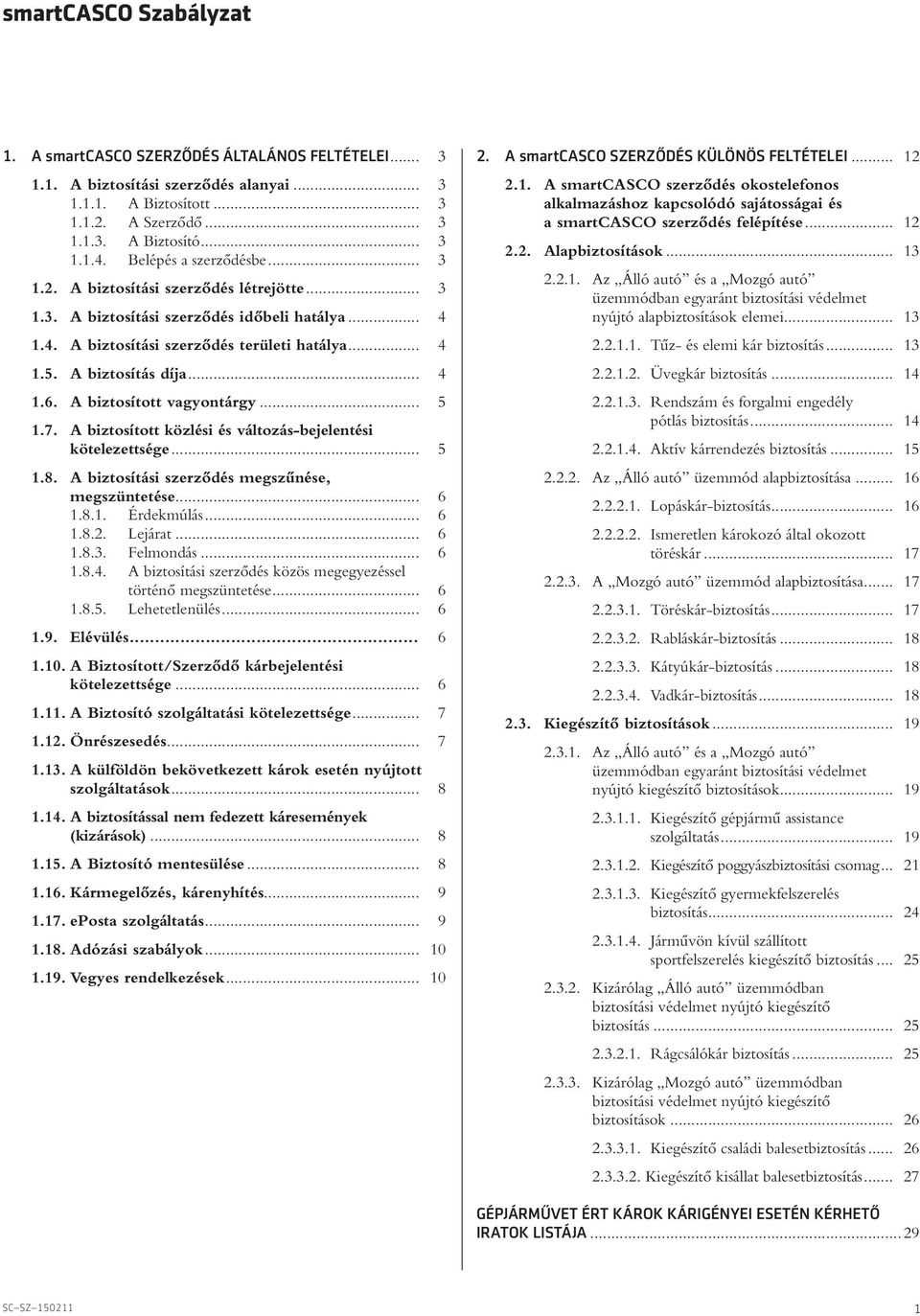 .. 4 1.6. A biztosított vagyontárgy... 5 1.7. A biztosított közlési és változás-bejelentési kötelezettsége... 5 1.8. A biztosítási szerzôdés megszûnése, megszüntetése... 6 1.8.1. Érdekmúlás... 6 1.8.2.