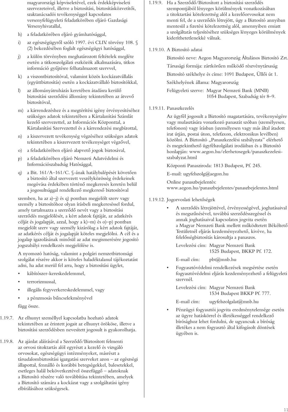 (2) bekezdésében foglalt egészségügyi hatósággal, j) a külön törvényben meghatározott feltételek megléte esetén a titkosszolgálati eszközök alkalmazására, titkos információ gyûjtésre felhatalmazott