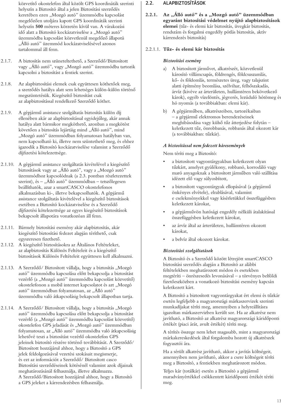 A várakozási idô alatt a Biztosító kockázatviselése a Mozgó autó üzemmódba kapcsolást közvetlenül megelôzô állapotú Álló autó üzemmód kockázatviselésével azonos tartalommal áll fenn. 2.1.7.